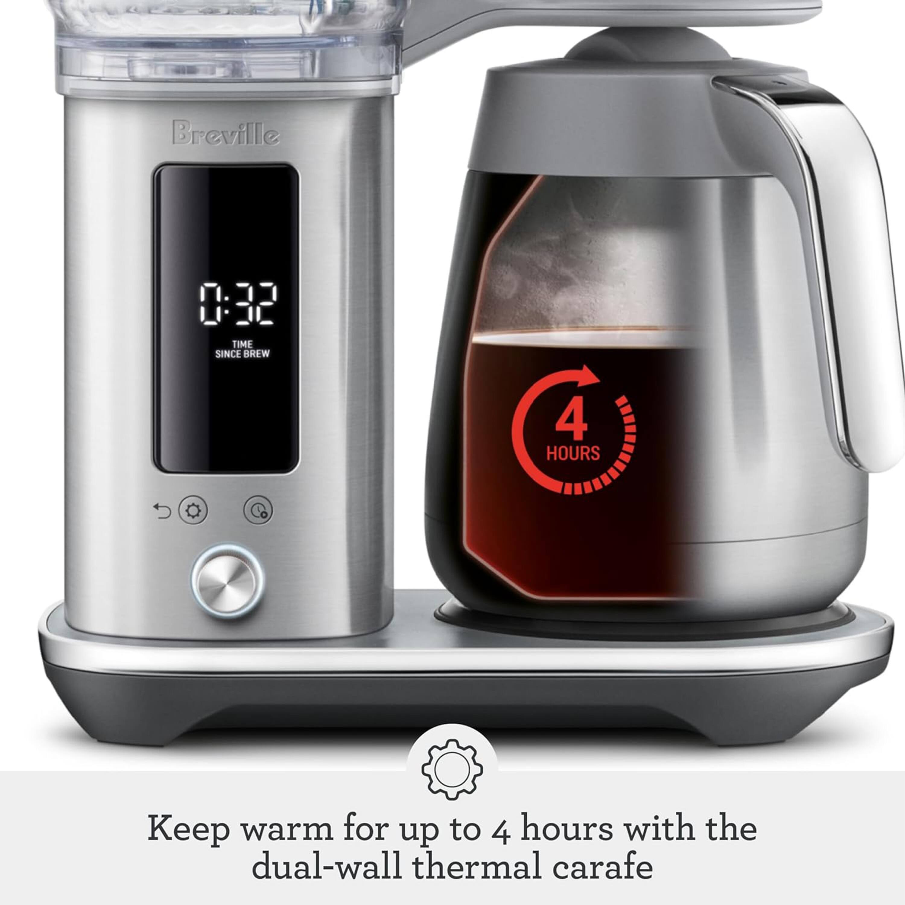 Breville

0:32 TIME SINCE BREW

4 HOURS

Keep warm for up to 4 hours with the dual-wall thermal carafe