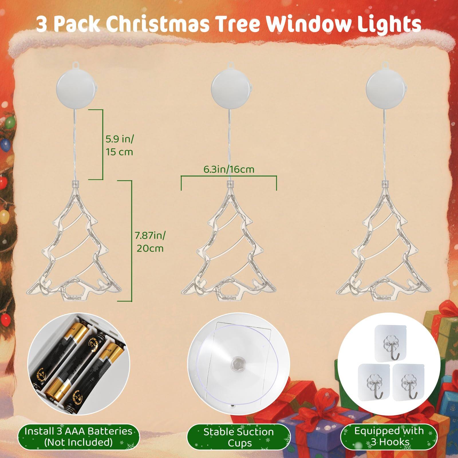 3 Pack Christmas Tree Window Lights

- 5.9 in/ 15 cm
- 6.3 in/ 16 cm
- 7.87 in/ 20 cm

Install 3 AAA Batteries (Not Included)

Stable Suction Cups

Equipped with 3 Hooks