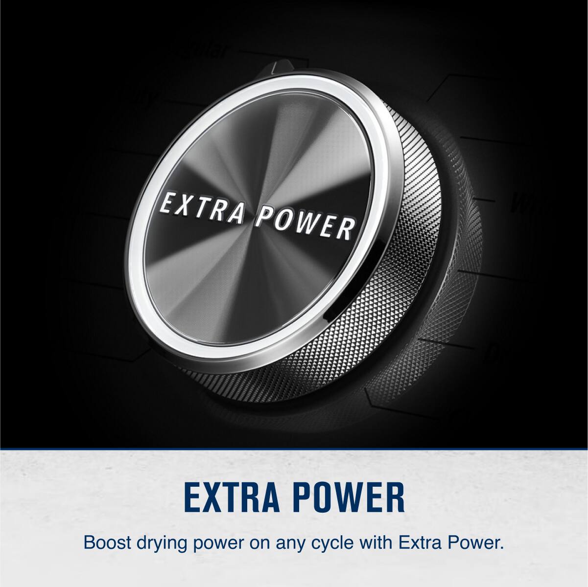 EXTRA POWER

Boost drying power on any cycle with Extra Power.