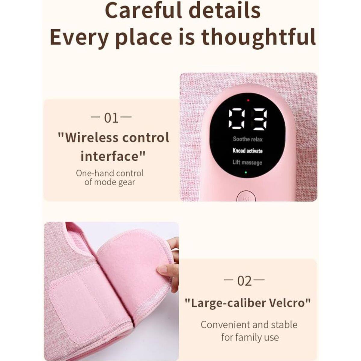 Careful details  
Every place is thoughtful

— 01 —  
"Wireless control interface"  
One-hand control of mode gear  
Soothe relax  
Knead activate  
Lift massage

— 02 —  
"Large-caliber Velcro"  
Convenient and stable for family use