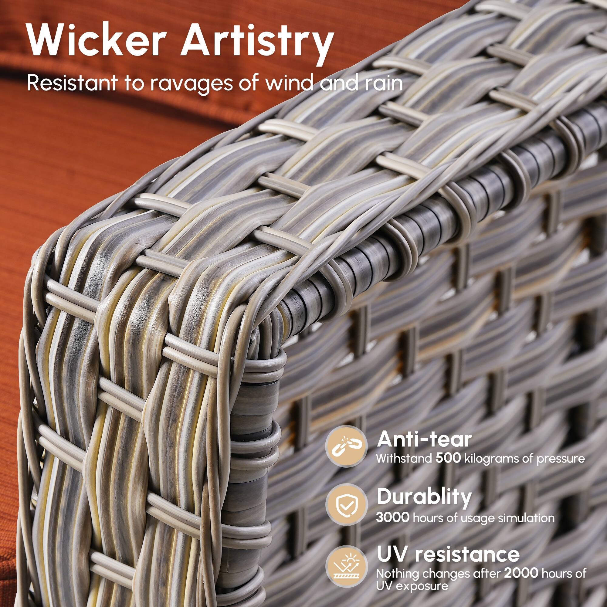Wicker Artistry  
Resistant to ravages of wind and rain  

Anti-tear  
Withstand 500 kilograms of pressure  

Durability  
3000 hours of usage simulation  

UV resistance  
Nothing changes after 2000 hours of UV exposure