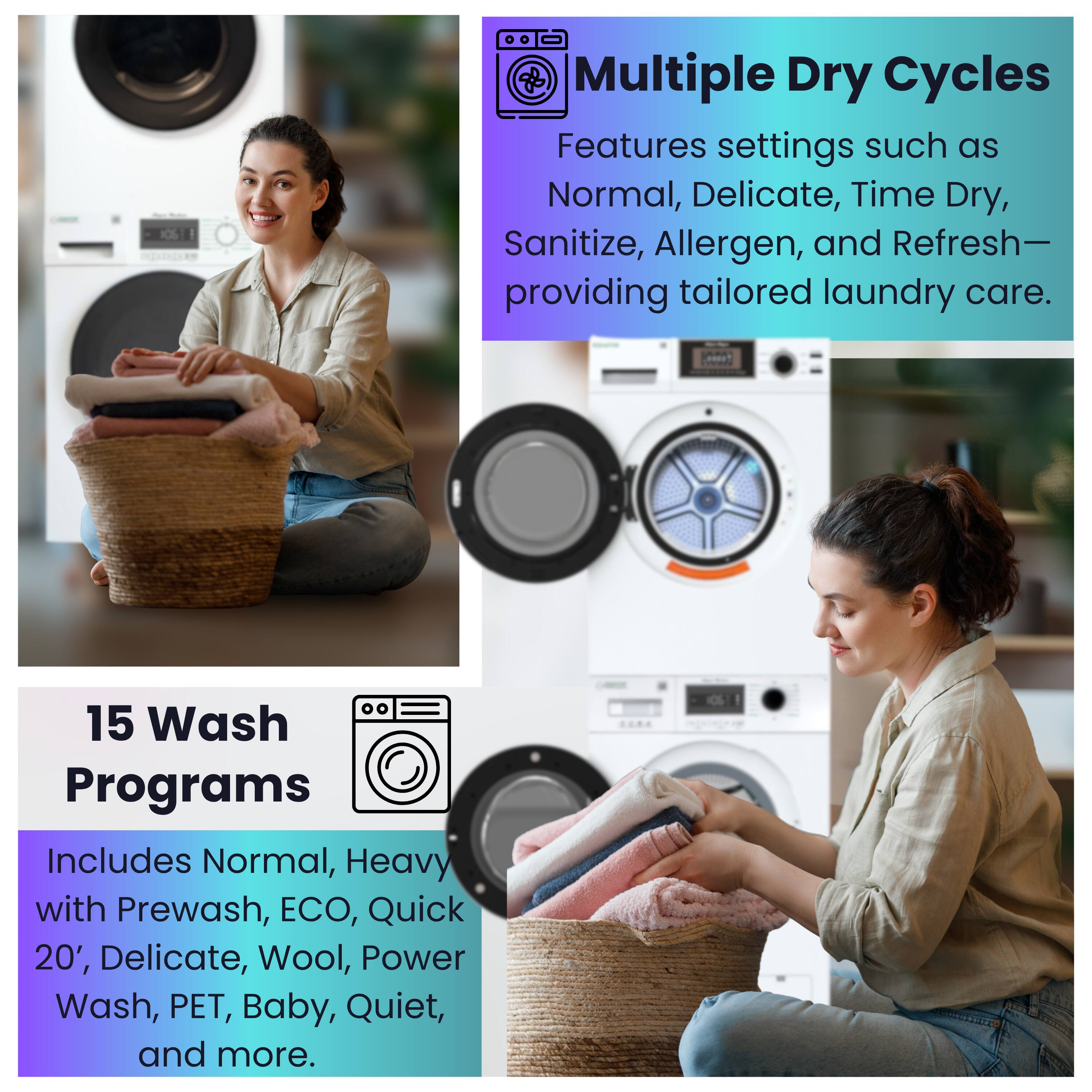 Multiple Dry Cycles  
Features settings such as Normal, Delicate, Time Dry, Sanitize, Allergen, and Refresh—providing tailored laundry care.

15 Wash Programs  
Includes Normal, Heavy with Prewash, ECO, Quick 20', Delicate, Wool, Power Wash, PET, Baby, Quiet, and more.