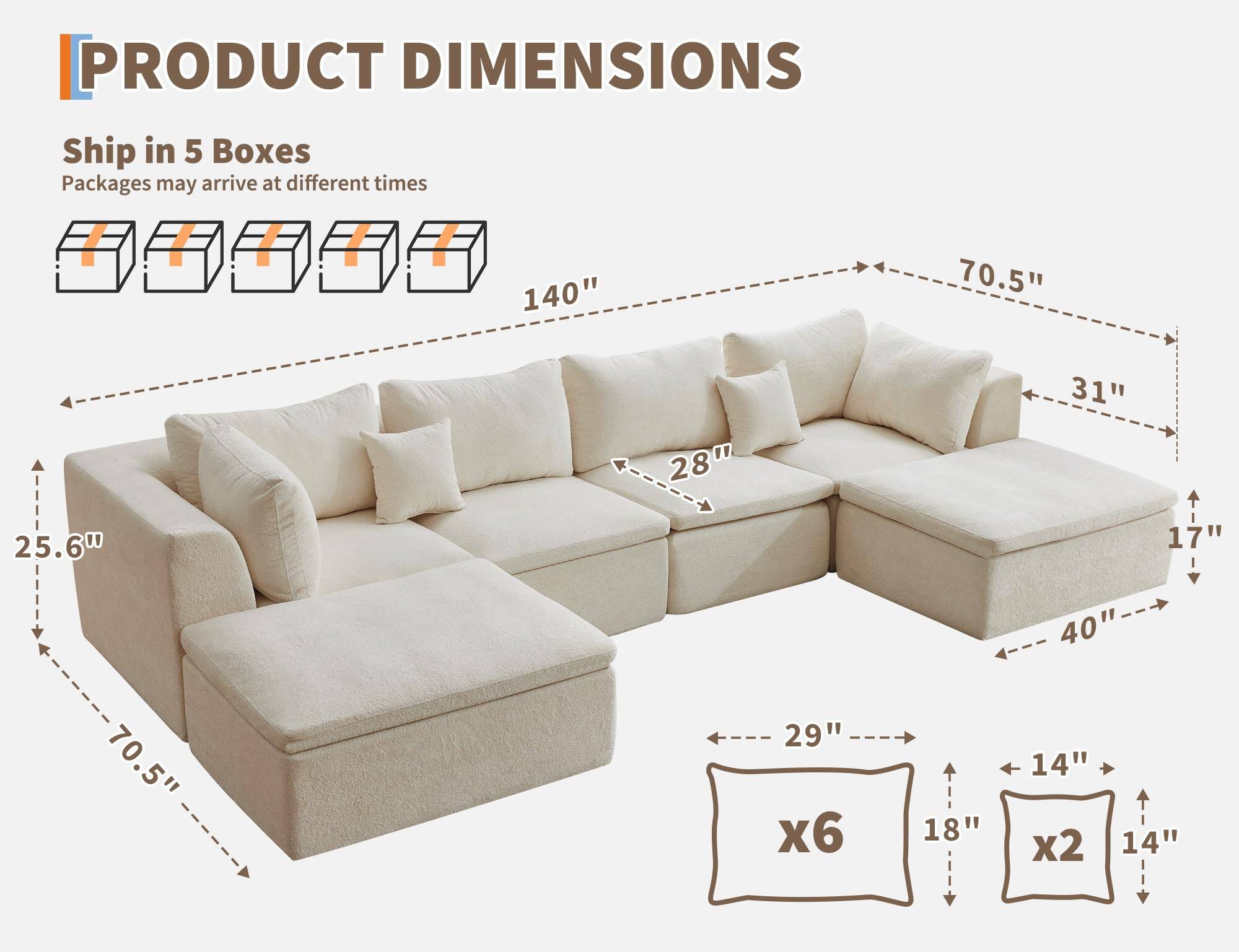 **PRODUCT DIMENSIONS**

- Ship in 5 Boxes
- Packages may arrive at different times

**Dimensions:**
- 140" (length)
- 70.5" (depth)
- 31" (height)
- 25.6" (arm height)
- 28" (seat depth)
- 17" (seat height)
- 40" (width of the chaise)
- 29" (width of the seat cushions)
- 18" (width of the back cushions)
- 14" (height of the back cushions)

**Cushions:**
- 6 seat cushions (18" x 14")
- 2 back cushions (18" x 14")