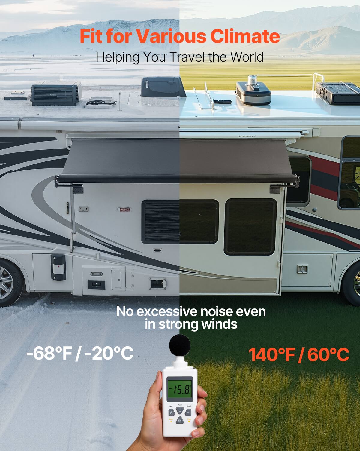 Fit for Various Climate  
Helping You Travel the World  

No excessive noise even in strong winds  

-68°F / -20°C  

140°F / 60°C