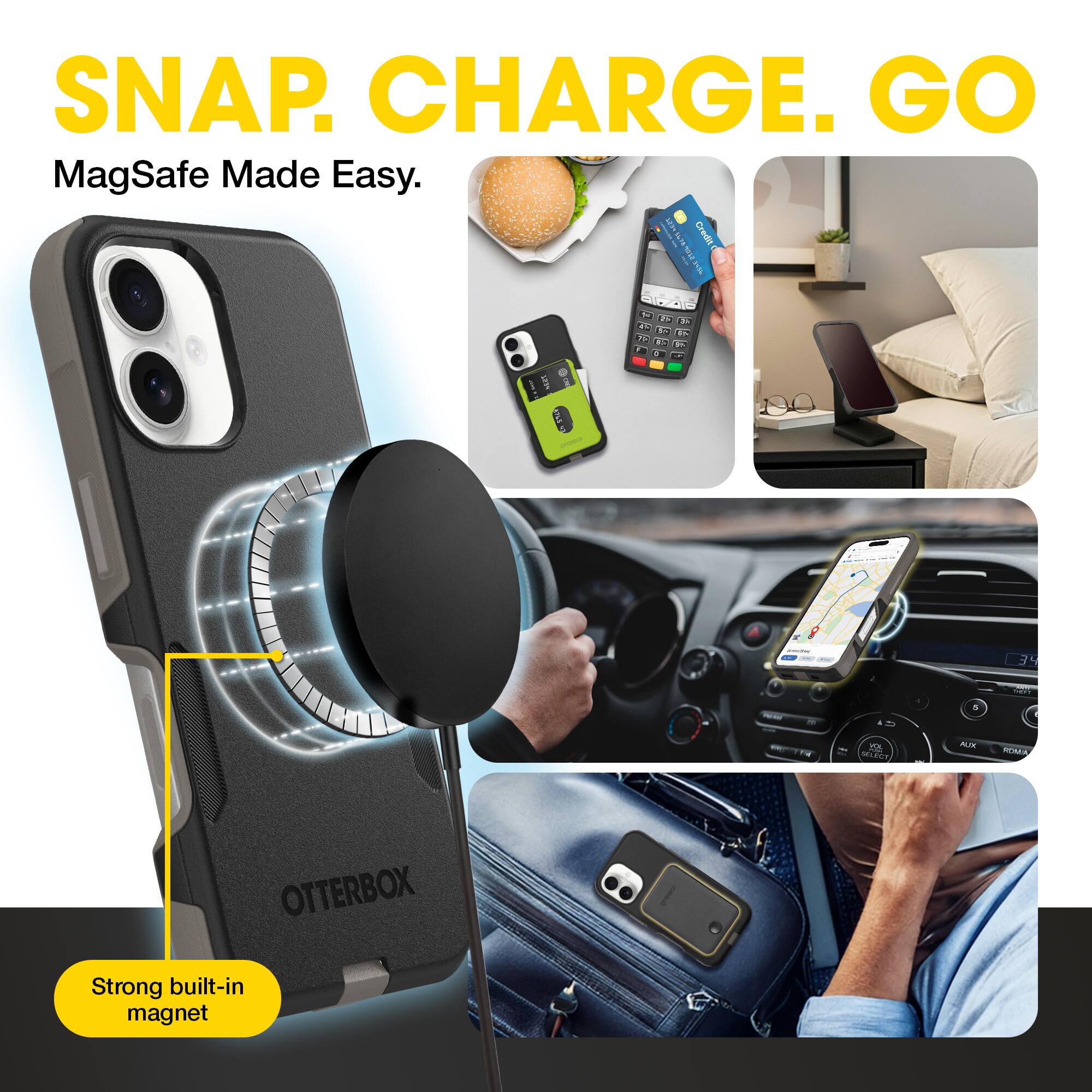 SNAP. CHARGE. GO  
MagSafe Made Easy.  

Strong built-in magnet