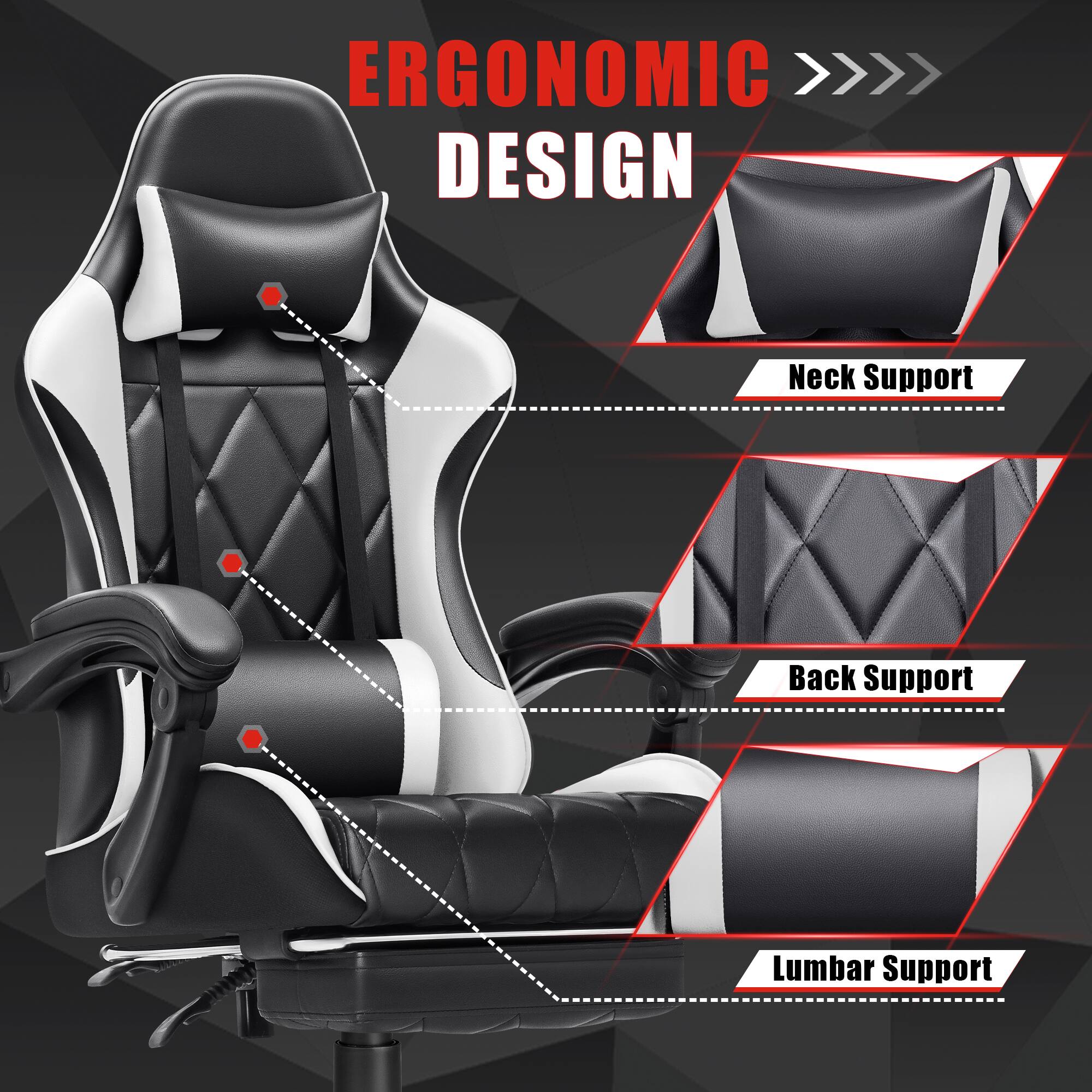 ERGONOMIC DESIGN
Neck Support
Back Support
Lumbar Support