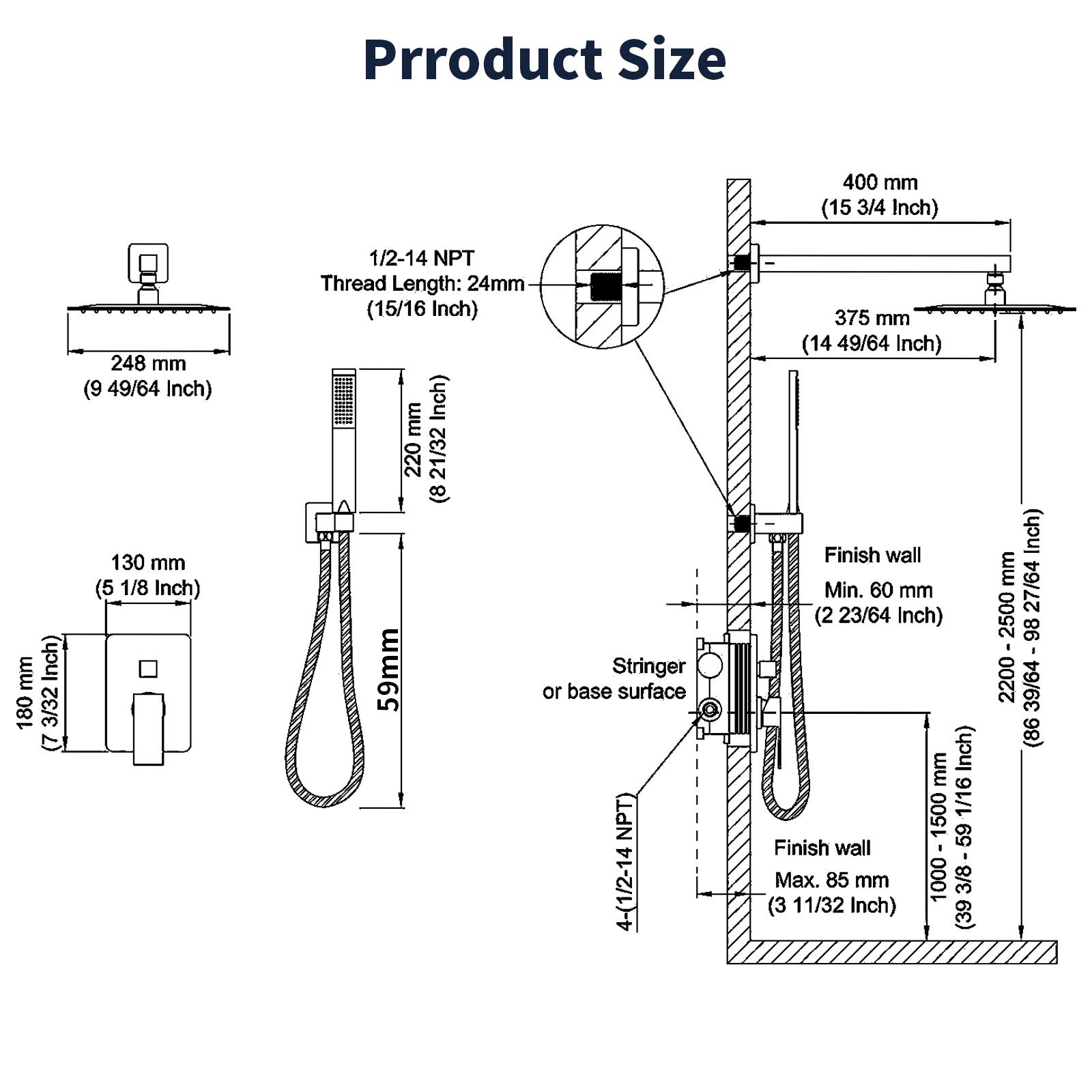 **Product Size**

- **Product Size:** 400 mm (15 3/4 Inch)
- **Thread Length:** 24 mm (15/16 Inch)
- **1/2-14 NPT Thread Length:** 248 mm (9 49/64 Inch)
- **180 mm (7 3/32 Inch)**
- **130 mm (5 1/8 Inch)**
- **59 mm**
- **220 mm (8 59/64 Inch)**
- **375 mm (14 49/64 Inch)**
- **Finish wall Min. 60 mm (2 23/64 Inch)**
- **Finish wall Max. 85 mm (3 11/32 Inch)**
- **Stringer or base surface:** 4-1/2-14 NPT
- **Finish wall:** 1000 - 1500 mm (39 3/8 Inch) to 2200 - 2500 mm (86 39/64 Inch)