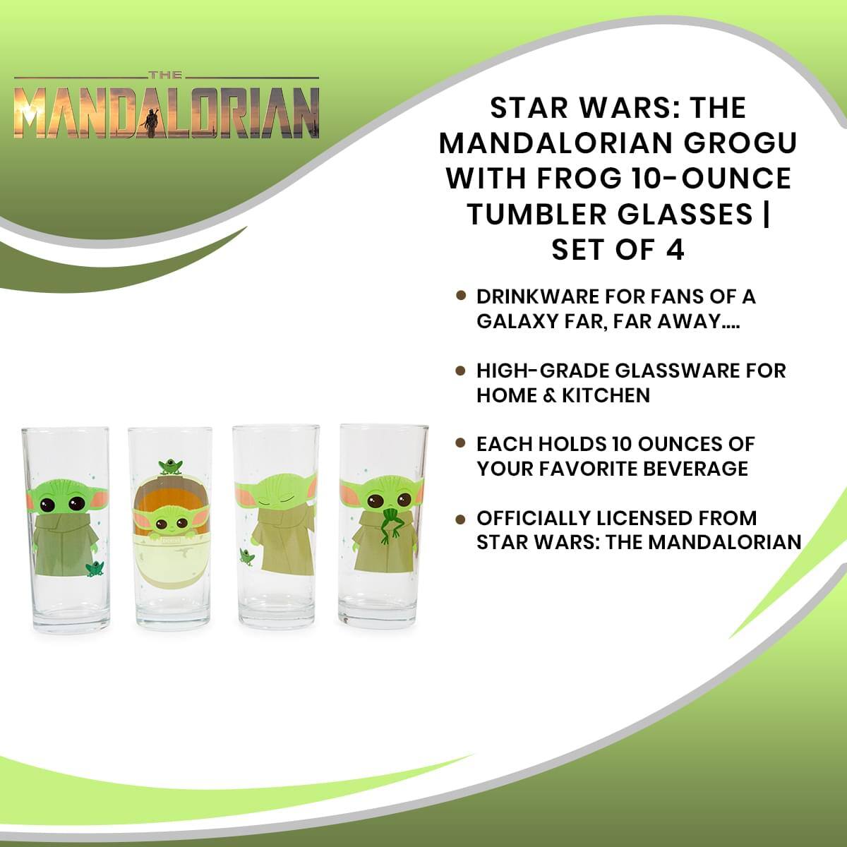 **THE MANDALORIAN**

**STAR WARS: THE MANDALORIAN GROGU WITH FROG 10-OUNCE TUMBLER GLASSES | SET OF 4**

- DRINKWARE FOR FANS OF A GALAXY FAR, FAR AWAY...
- HIGH-GRADE GLASSWARE FOR HOME & KITCHEN
- EACH HOLDS 10 OUNCES OF YOUR FAVORITE BEVERAGE
- OFFICIALLY LICENSED FROM STAR WARS: THE MANDALORIAN