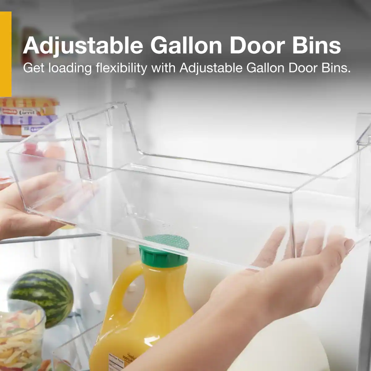 Adjustable Gallon Door Bins  
Get loading flexibility with Adjustable Gallon Door Bins.