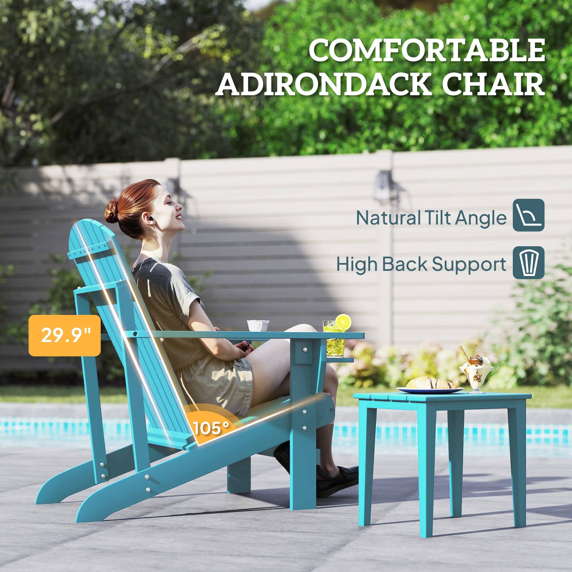 COMFORTABLE ADIRONDACK CHAIR  
Natural Tilt Angle  
High Back Support  
29.9"  
105°