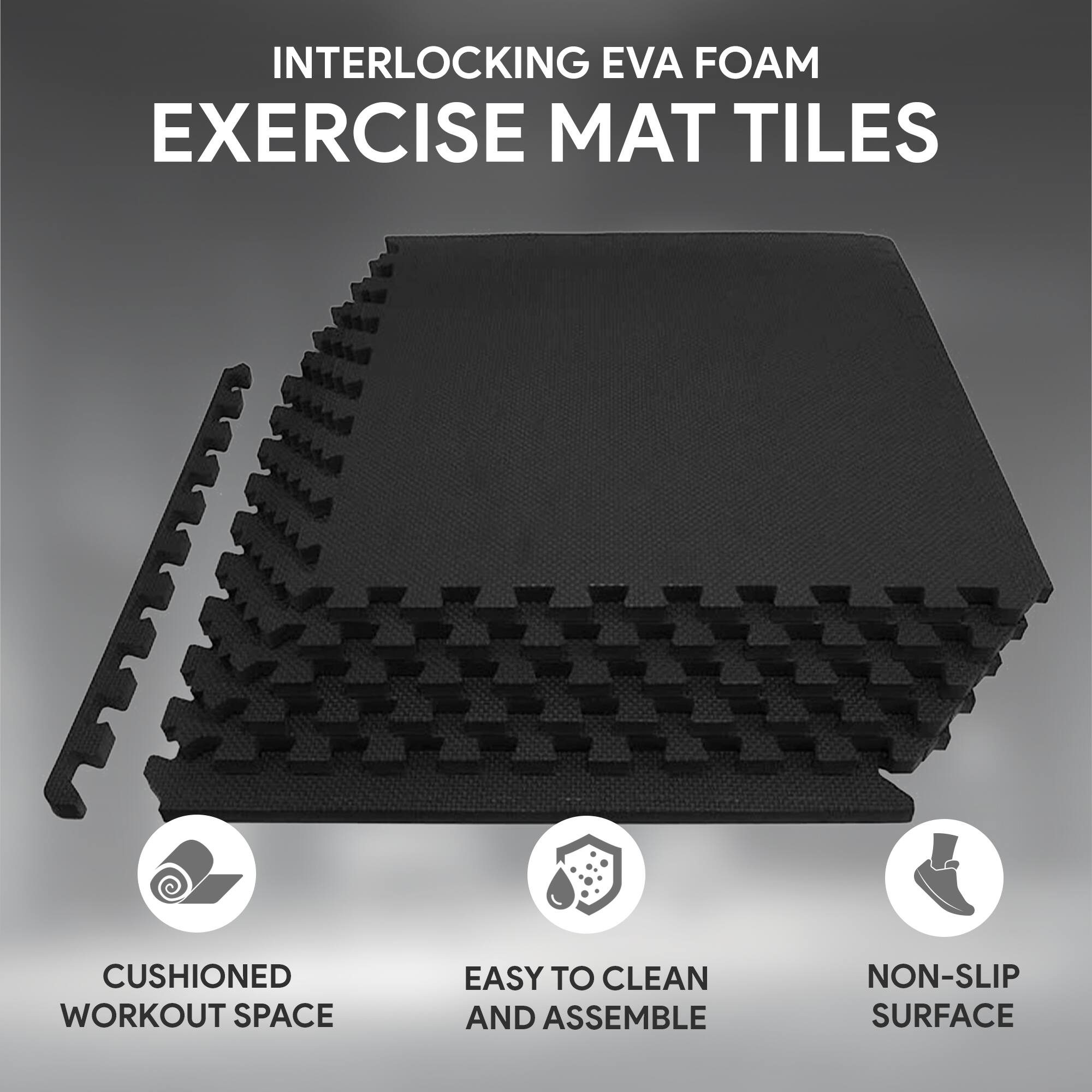 INTERLOCKING EVA FOAM EXERCISE MAT TILES

- CUSHIONED WORKOUT SPACE
- EASY TO CLEAN AND ASSEMBLE
- NON-SLIP SURFACE
