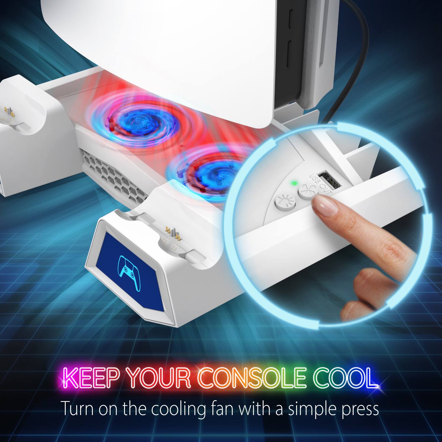 USB OUT USB OUT

KEEP YOUR CONSOLE COOL

Turn on the cooling fan with a simple press