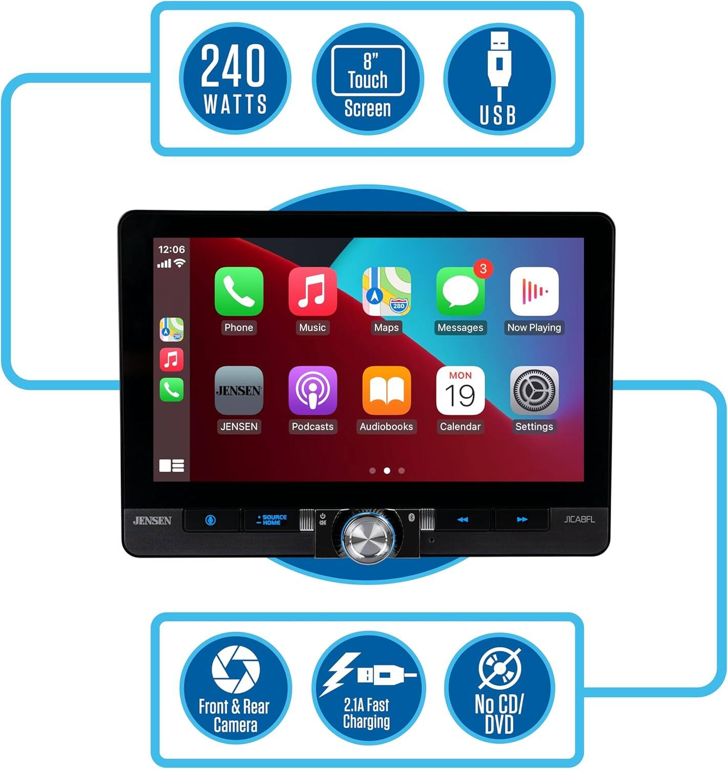 240 WATTS  
8" Touch Screen  
USB  

Phone  
Music  
Maps  
Messages  
Now Playing  
Podcasts  
Audiobooks  
Calendar  
Settings  

JENSEN  
JENSEN  
JENSEN  

Front & Rear Camera  
2.1A Fast Charging  
No CD/DVD  

JICABFL