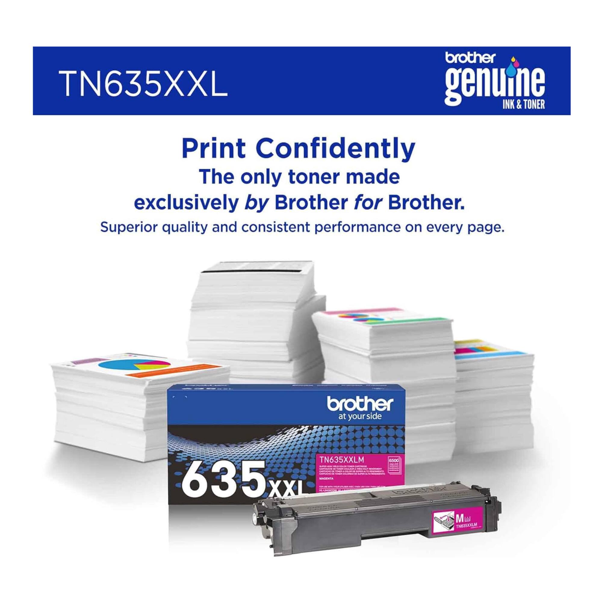 brother TN635XXL genuine INK & TONER  
Print Confidently  
The only toner made exclusively by Brother for Brother.  
Superior quality and consistent performance on every page.  
brother at your side  
TN635XXLM  
635 XXI