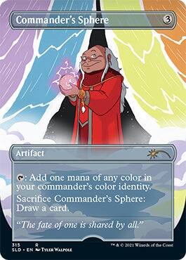 Commander's Sphere  
3 Artifact  
Add one mana of any color in your commander's color identity.  
Sacrifice Commander's Sphere: Draw a card.  
"The fate of one is shared by all."  
315 SLD R EN TYLE WALPOLE  
© 2021 Wizards of the Coast