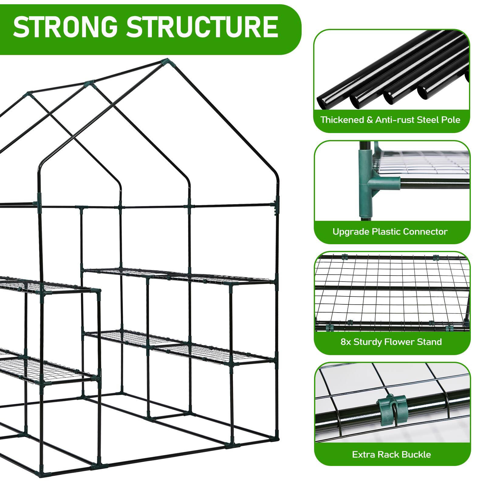 STRONG STRUCTURE

- Thickened & Anti-rust Steel Pole
- Upgrade Plastic Connector
- 8x Sturdy Flower Stand
- Extra Rack Buckle