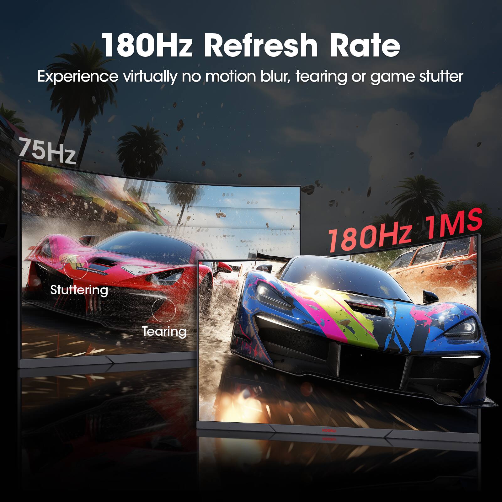 180Hz Refresh Rate Experience virtually no motion blur, tearing or game stutter 75Hz 180Hz 1MS Stuttering Tearing