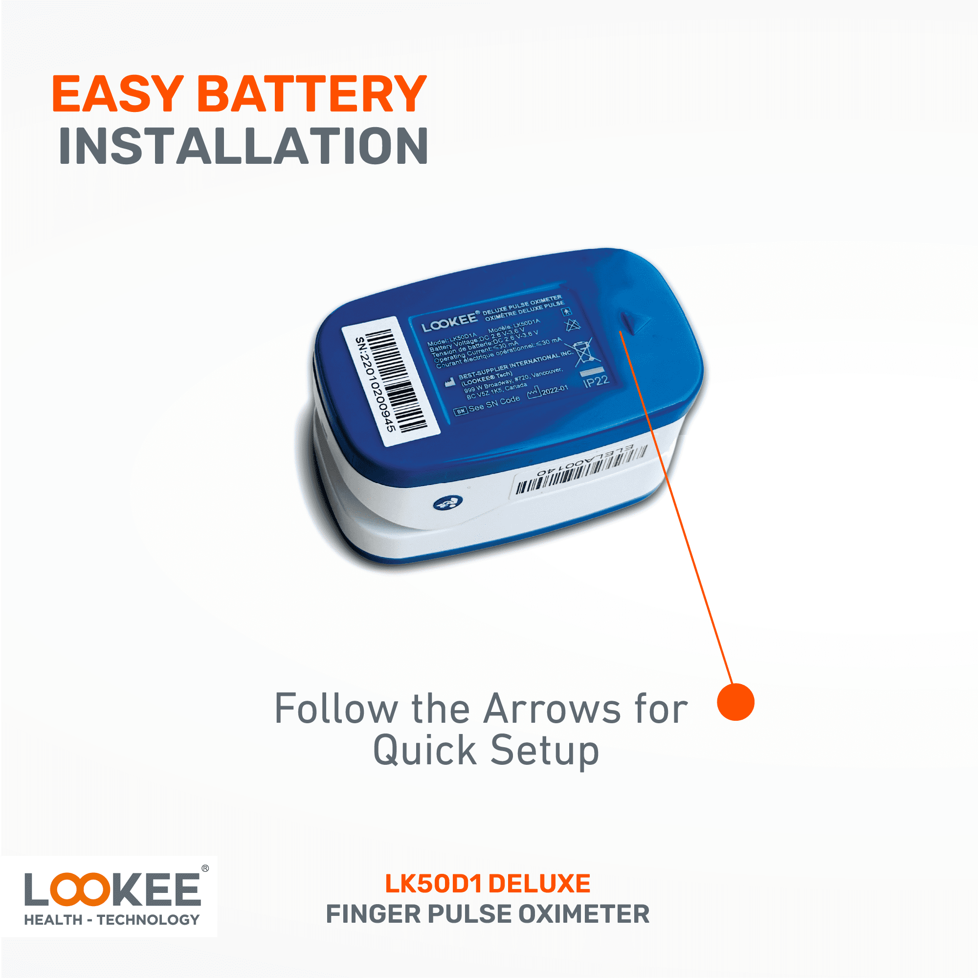 EASY BATTERY INSTALLATION

Follow the Arrows for Quick Setup

LOOKEE HEALTH - TECHNOLOGY

LK50D1 DELUXE FINGER PULSE OXIMETER