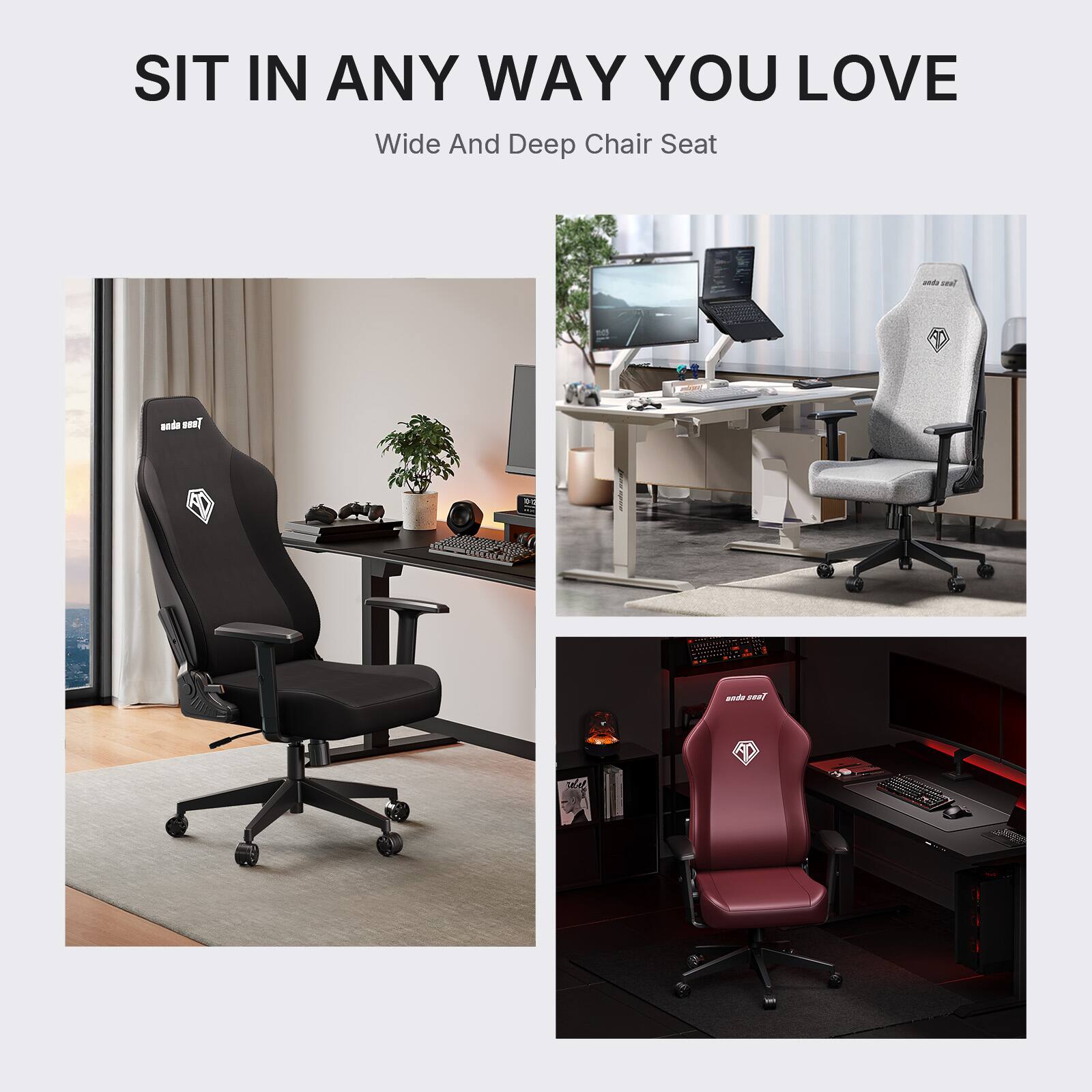 SIT IN ANY WAY YOU LOVE  
Wide And Deep Chair Seat