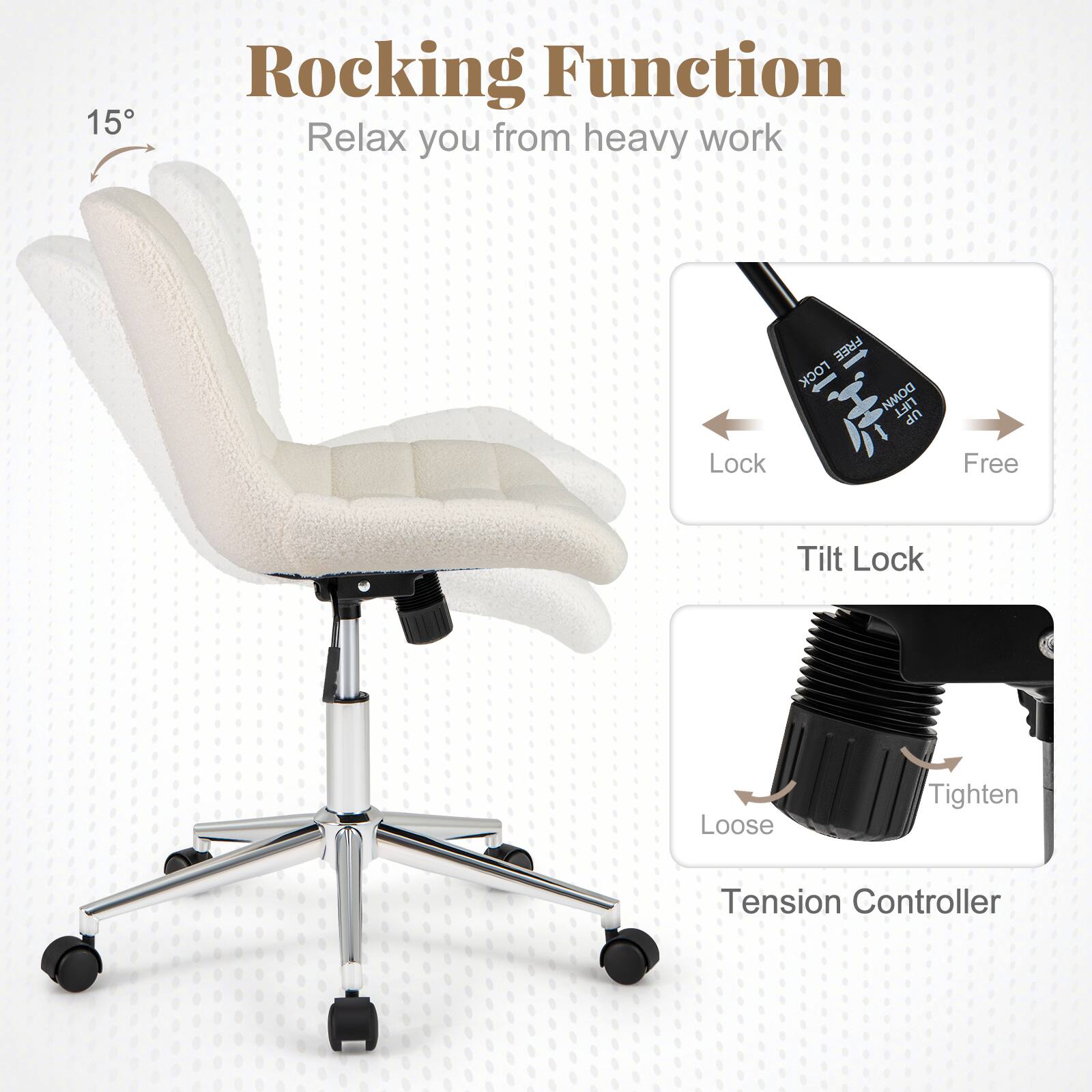 **Rocking Function**  
Relax you from heavy work  

- **Tilt Lock**  
  - Lock  
  - Free  

- **Tension Controller**  
  - Loose  
  - Tighten  

15°