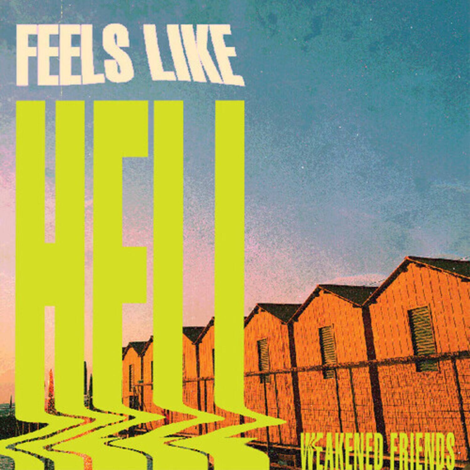 FEELS LIKE HELL  
WEAKENED FRIENDS