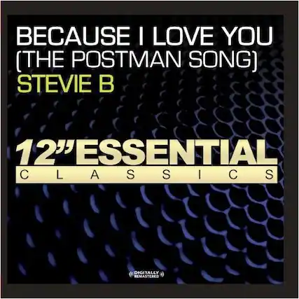 BECAUSE I LOVE YOU (THE POSTMAN SONG)
STEVIE B
12" ESSENTIAL CLASSICS
DIGITALLY REMASTERED