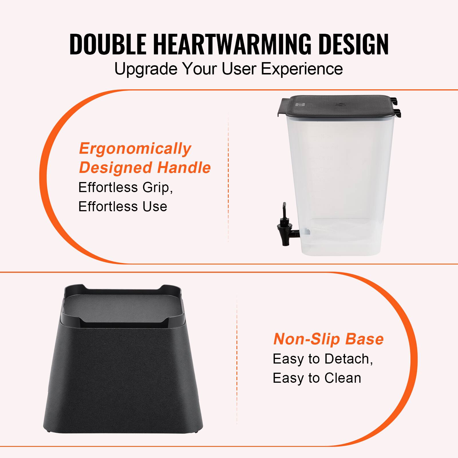 DOUBLE HEARTWARMING DESIGN  
Upgrade Your User Experience  

Ergonomically Designed Handle  
Effortless Grip, Effortless Use  

Non-Slip Base  
Easy to Detach, Easy to Clean