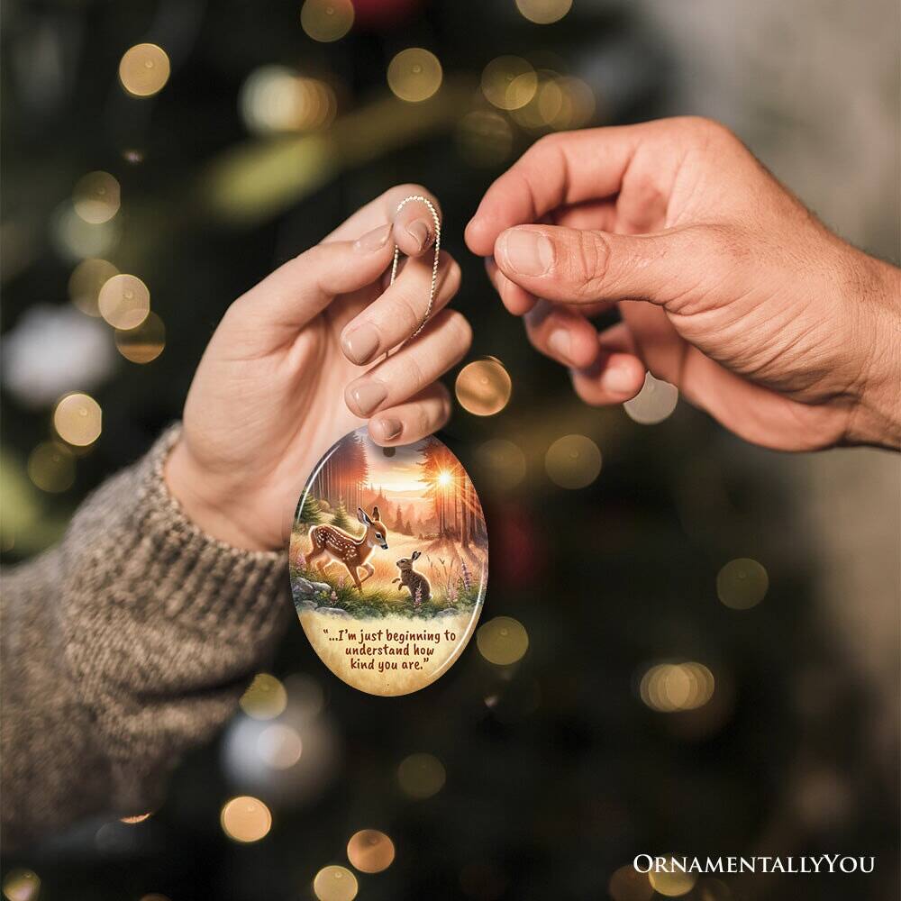 "...I'm just beginning to understand how kind you are."

ORNAMENTALLY YOU