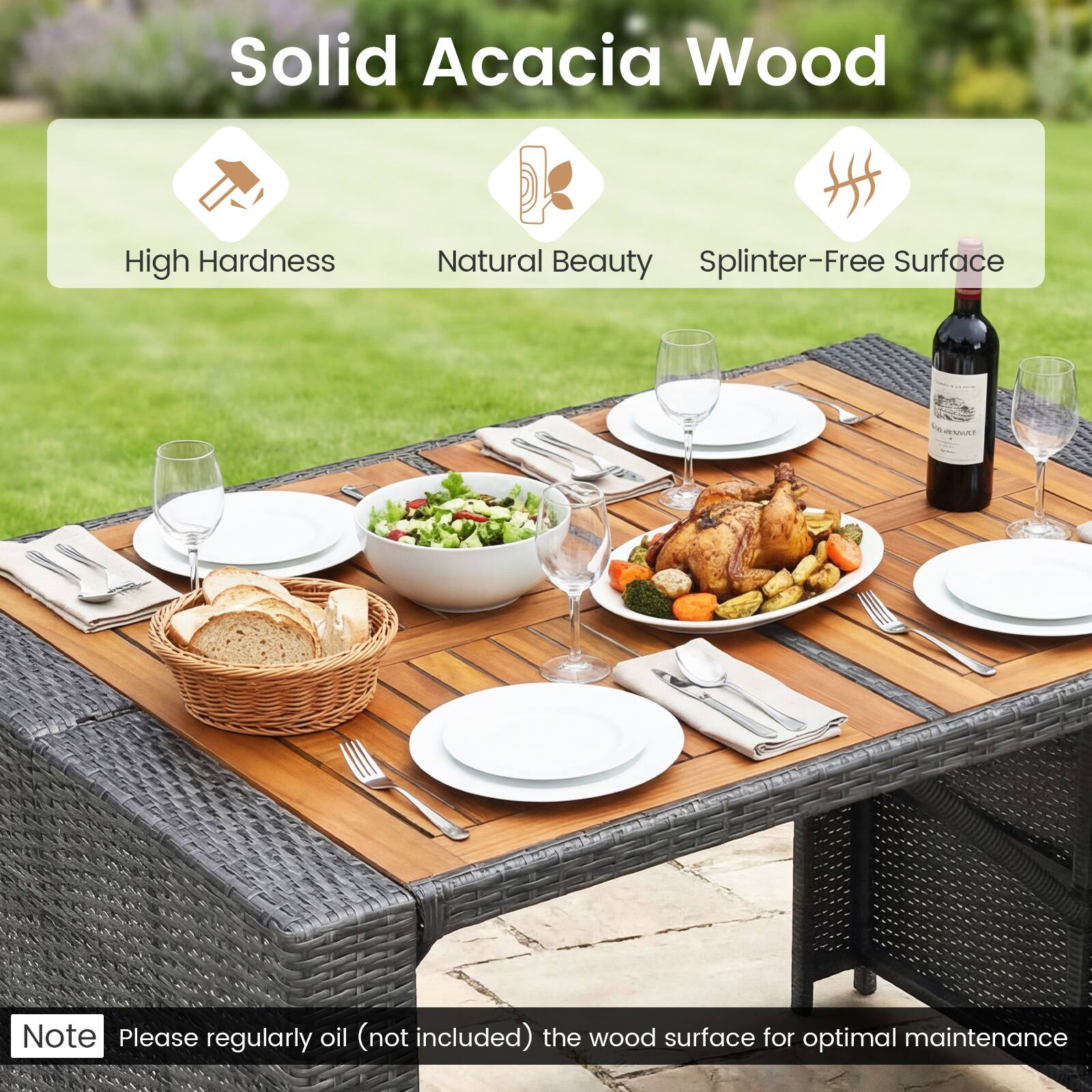 Solid Acacia Wood

- High Hardness
- Natural Beauty
- Splinter-Free Surface

Note: Please regularly oil (not included) the wood surface for optimal maintenance.