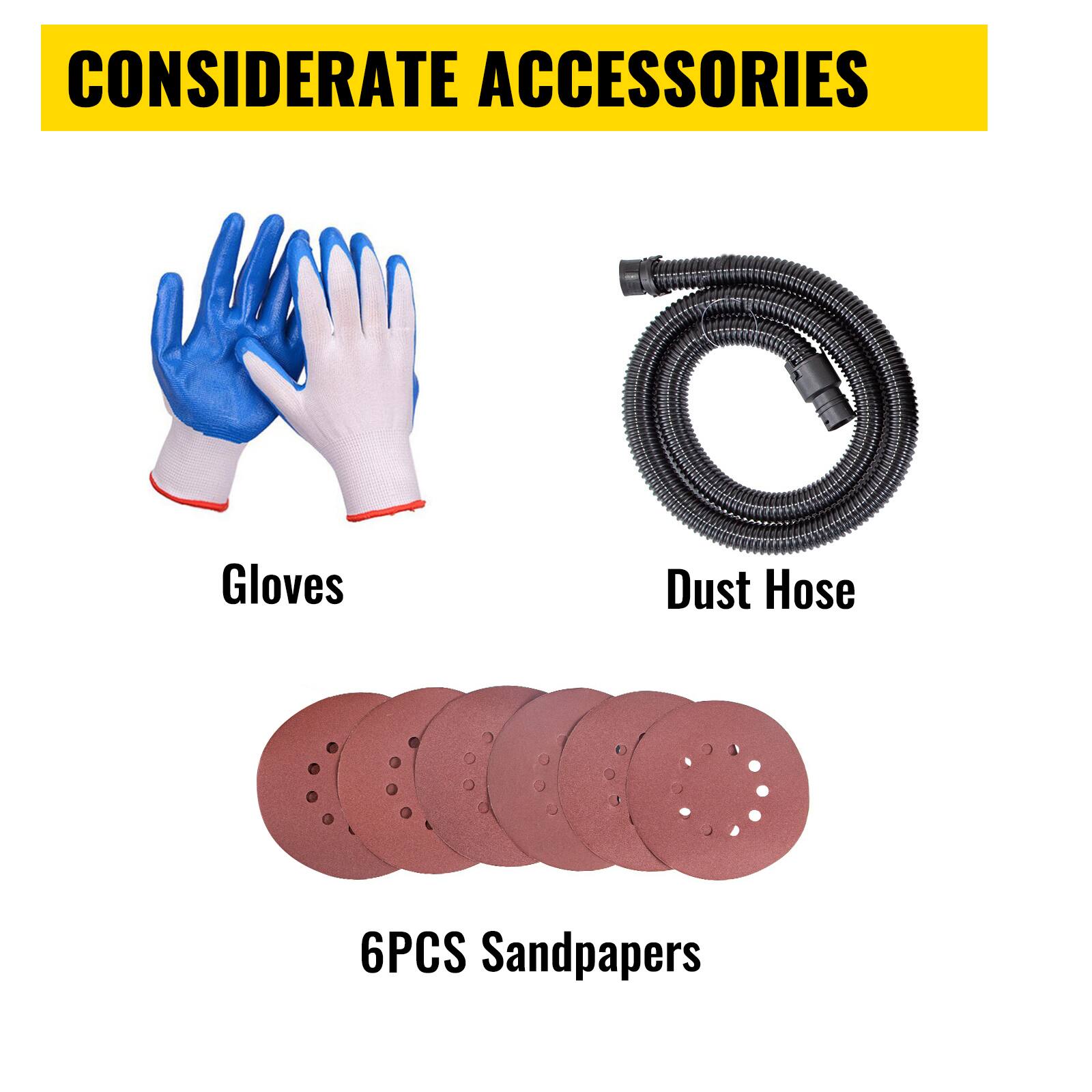 CONSIDERATE ACCESSORIES

Gloves

Dust Hose

6PCS Sandpapers
