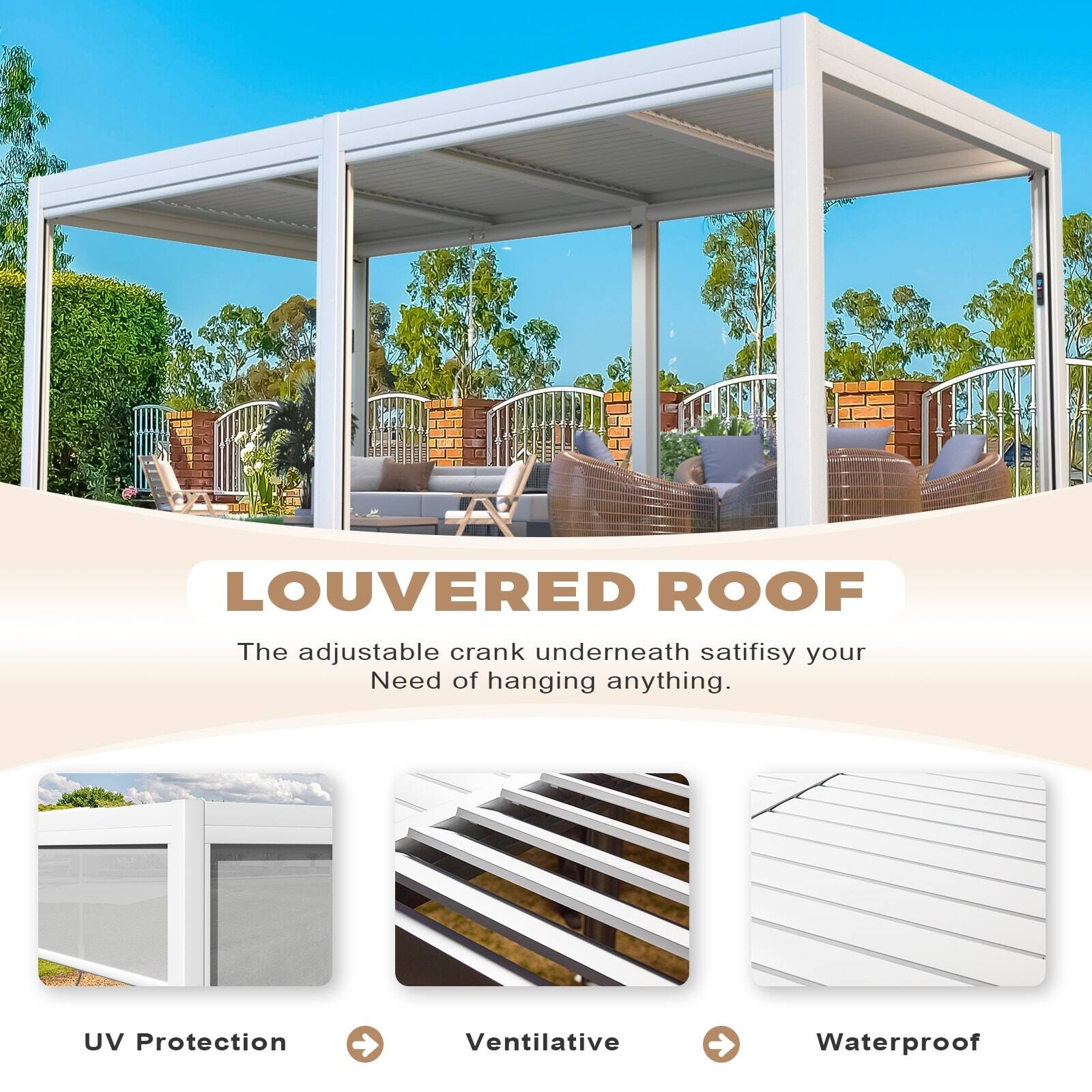 LOUVERED ROOF

The adjustable crank underneath satisfies your need of hanging anything.

- UV Protection
- Ventilative
- Waterproof