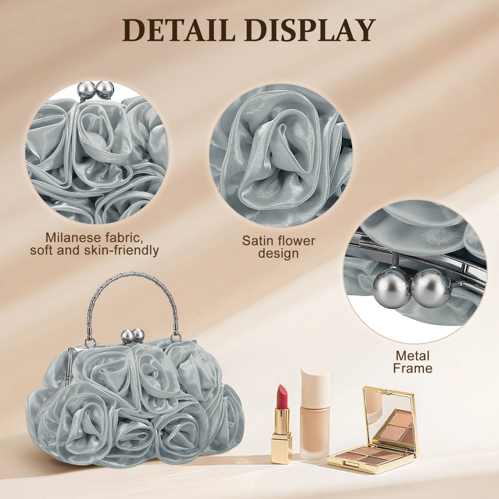 DETAIL DISPLAY

- Milanese fabric, soft and skin-friendly
- Satin flower design
- Metal Frame