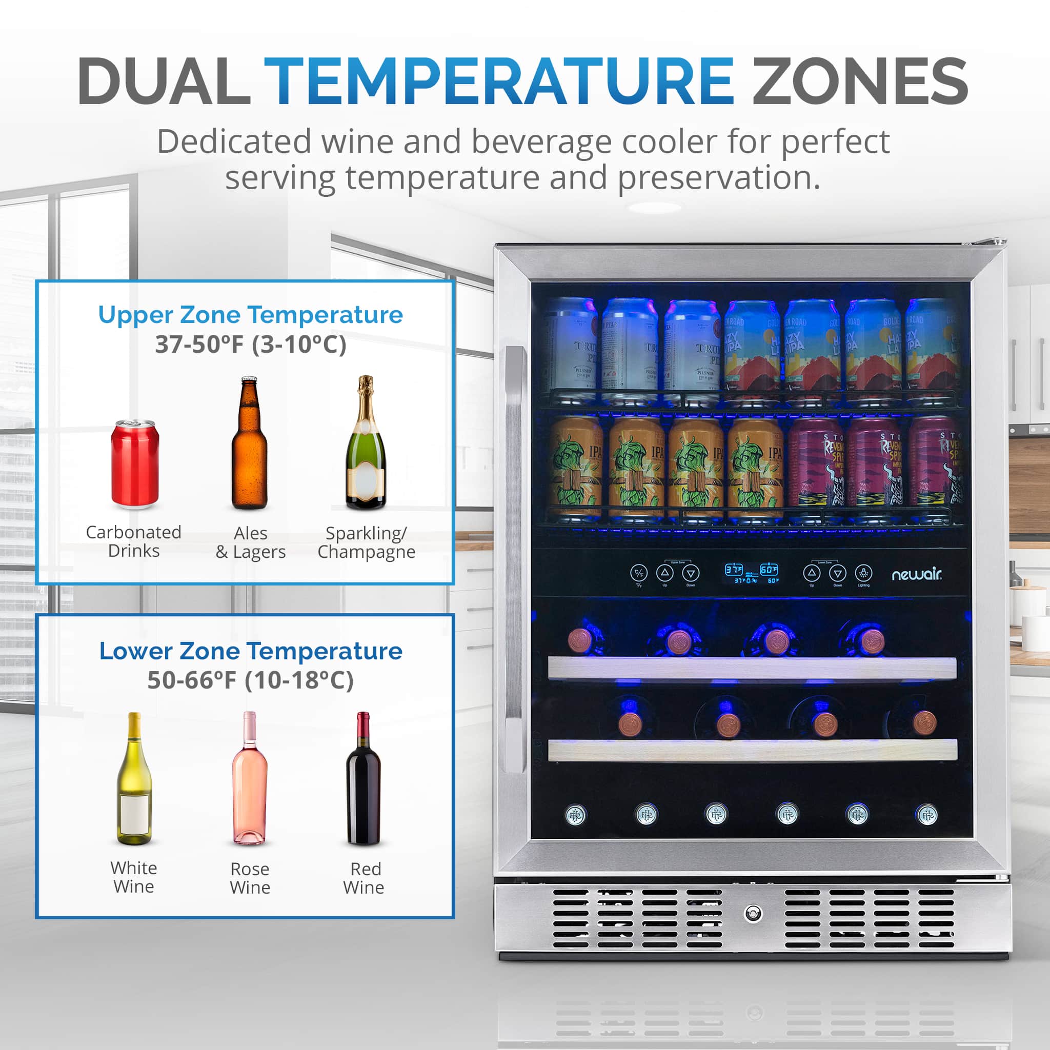 DUAL TEMPERATURE ZONES: Dedicated wine and beverage cooler for perfect serving temperature and preservation.
Upper Zone Temperature: 37-50F (3-10C)
* Carbonated Drinks: Ales, Sparkling Wine, Champagne
Lower Zone Temperature: 50-66F (10-18C)
* White Wine
* Rose Wine
* Red Wine