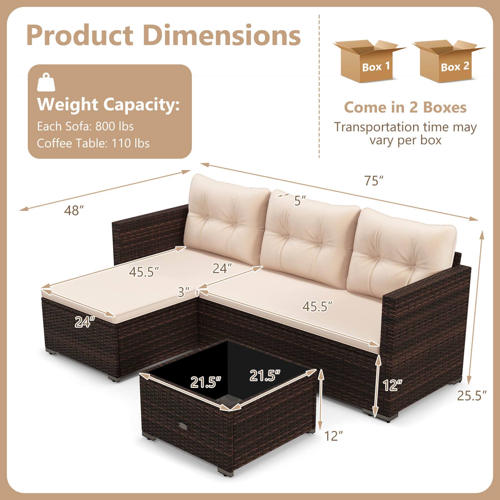 Product Dimensions

Weight Capacity:
Each Sofa: 800 lbs
Coffee Table: 110 lbs

Come in 2 Boxes
Transportation time may vary per box

Box 1 Box 2

48" 5" 75"
45.5" 24" 45.5"
24" 3" 21.5" 21.5"
12" 12" 25.5"