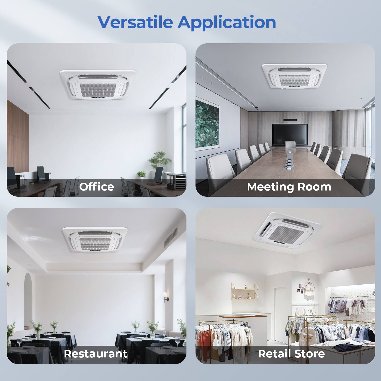 Versatile Application

- Office
- Meeting Room
- Restaurant
- Retail Store