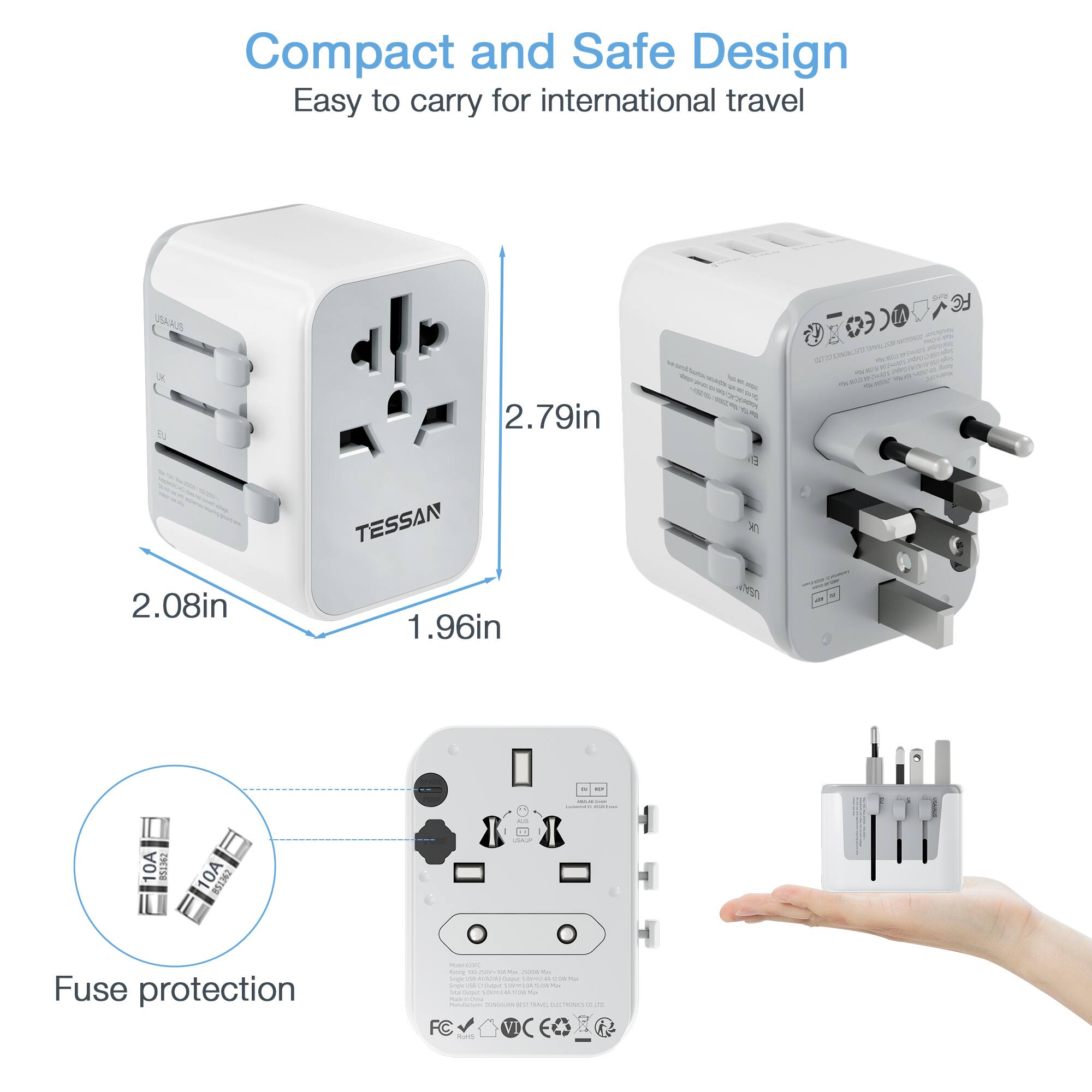 Compact and Safe Design  
Easy to carry for international travel  

TESSAN  
2.79in  
2.08in  
1.96in  

10A Fuse protection  

FC  
CE
