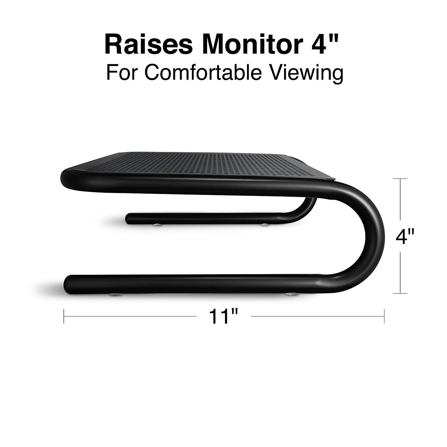 Raises Monitor 4"  
For Comfortable Viewing  

11"