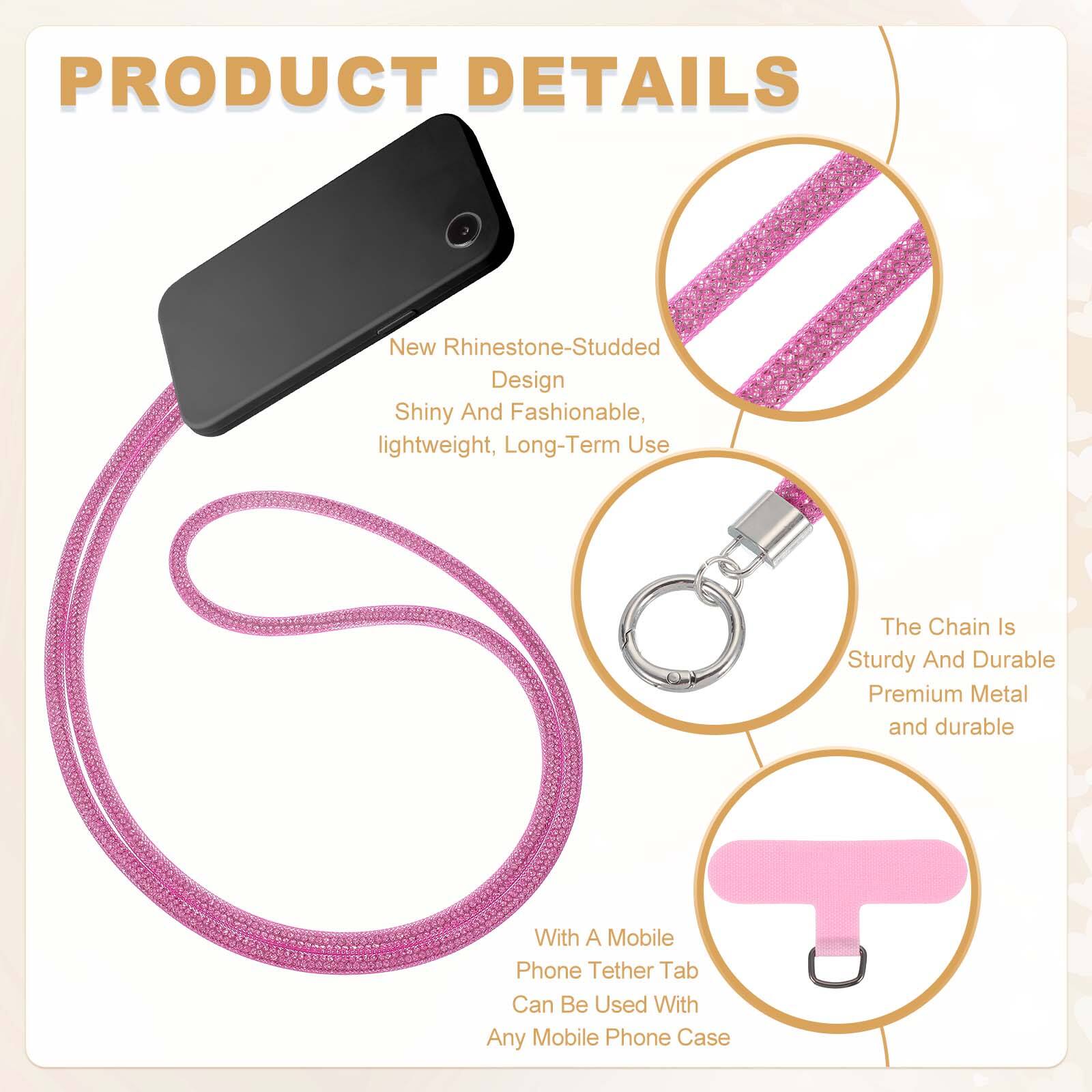 PRODUCT DETAILS

- New Rhinestone-Studded Design
  - Shiny And Fashionable
  - Lightweight
  - Long-Term Use

- The Chain Is Sturdy And Durable
  - Premium Metal
  - Durable

- With A Mobile Phone Tether Tab
  - Can Be Used With Any Mobile Phone Case