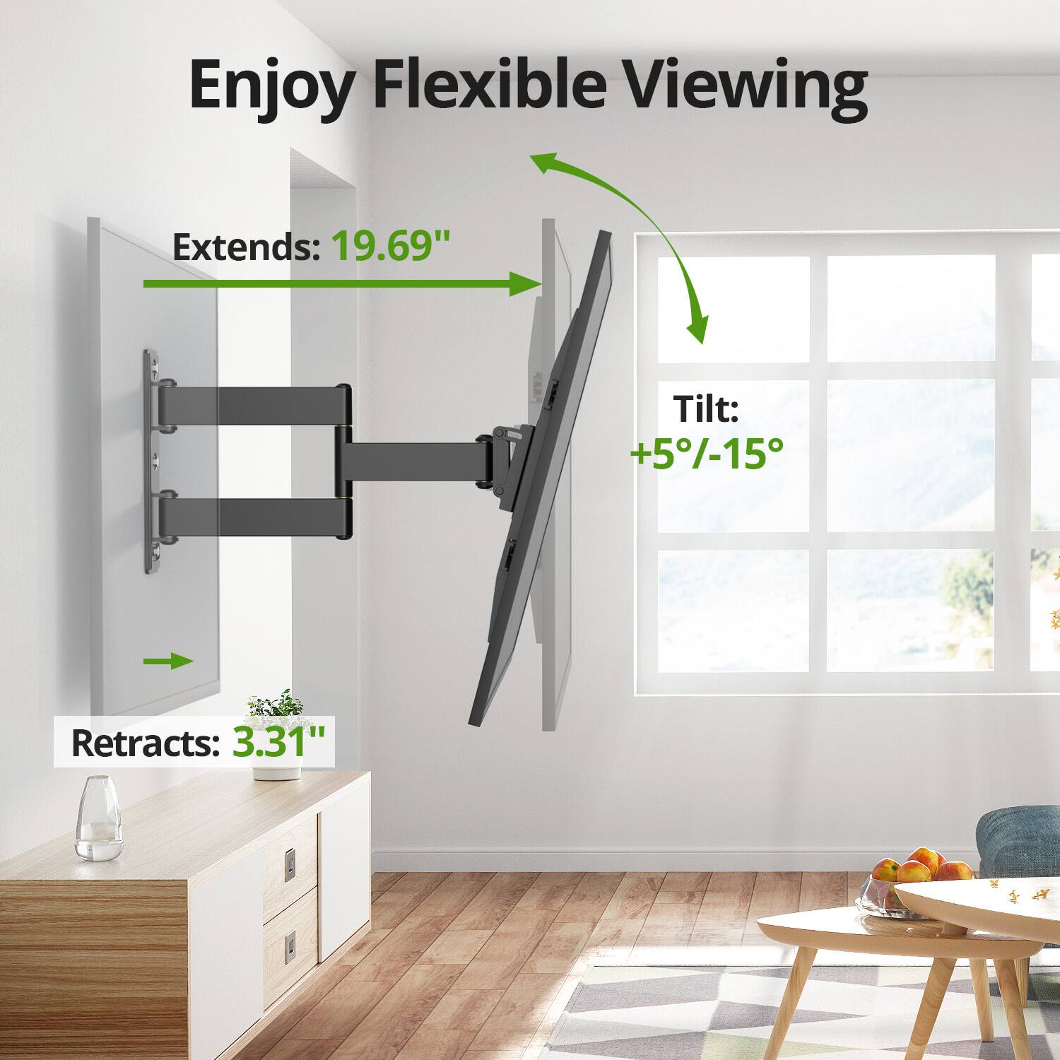 Enjoy Flexible Viewing

Extends: 19.69"

Tilt: +5°/-15°

Retracts: 3.31"