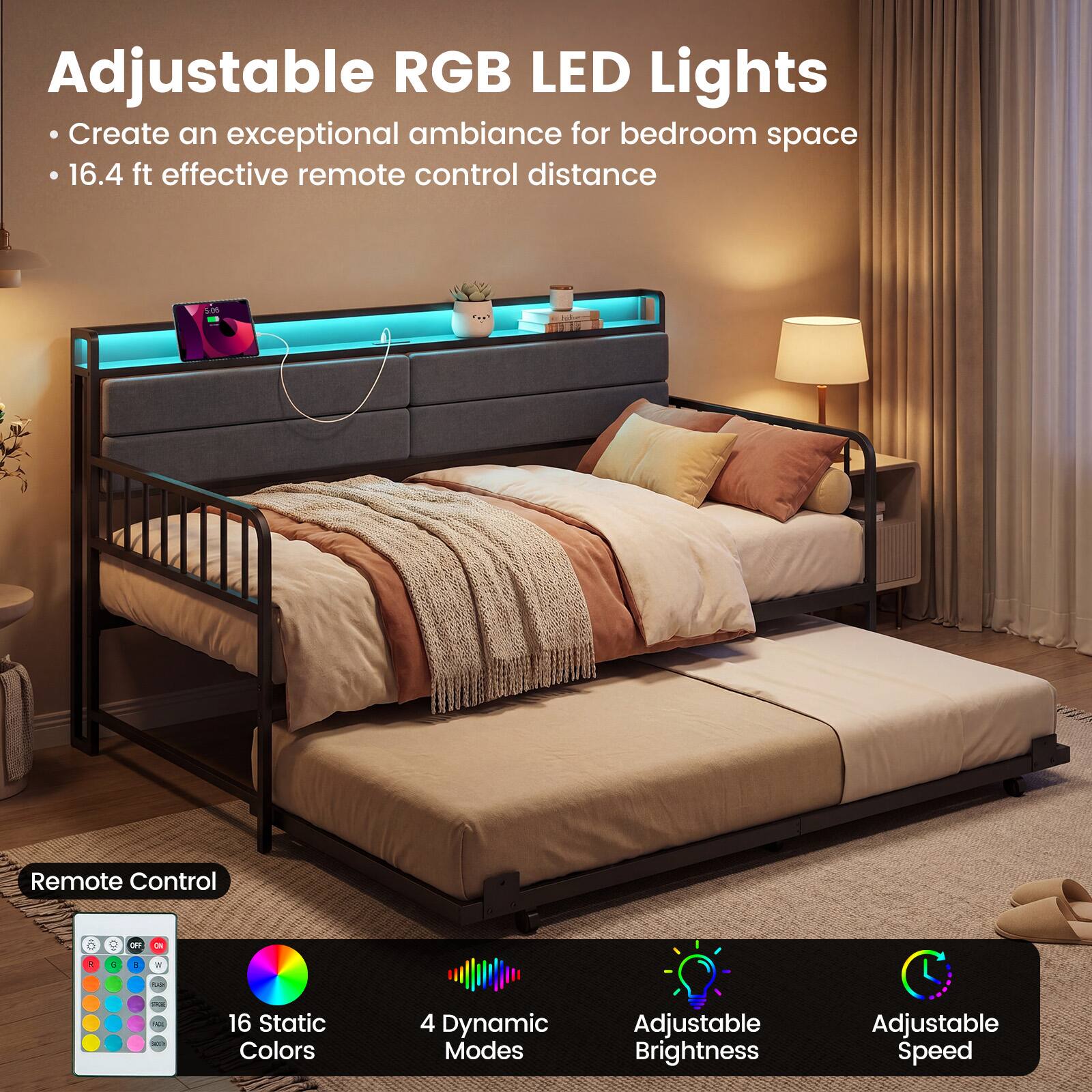Adjustable RGB LED Lights  
Create an exceptional ambiance for bedroom space  
16.4 ft effective remote control distance  

Remote Control  
16 Static Colors  
4 Dynamic Modes  
Adjustable Brightness  
Adjustable Speed