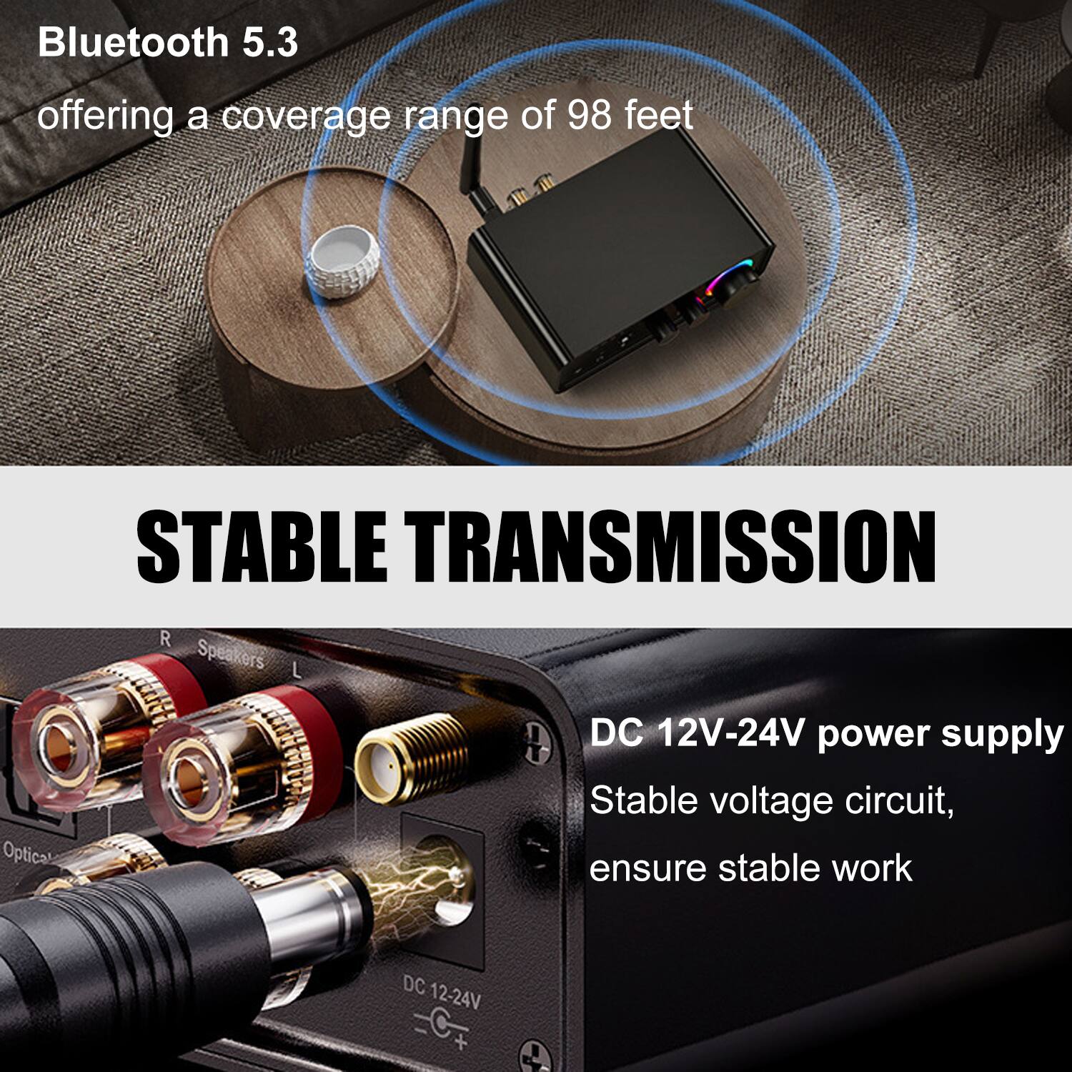 Bluetooth 5.3 offering a coverage range of 98 feet

STABLE TRANSMISSION

DC 12V-24V power supply
Stable voltage circuit, ensure stable work