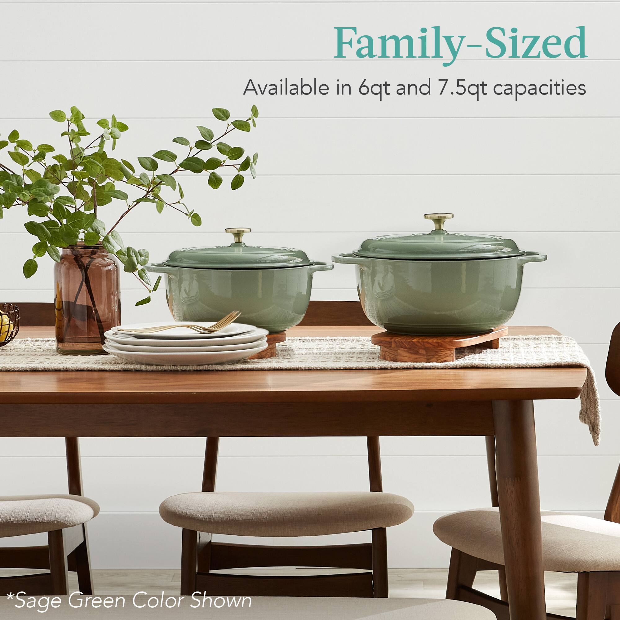 Family-Sized  
Available in 6qt and 7.5qt capacities  

*Sage Green Color Shown