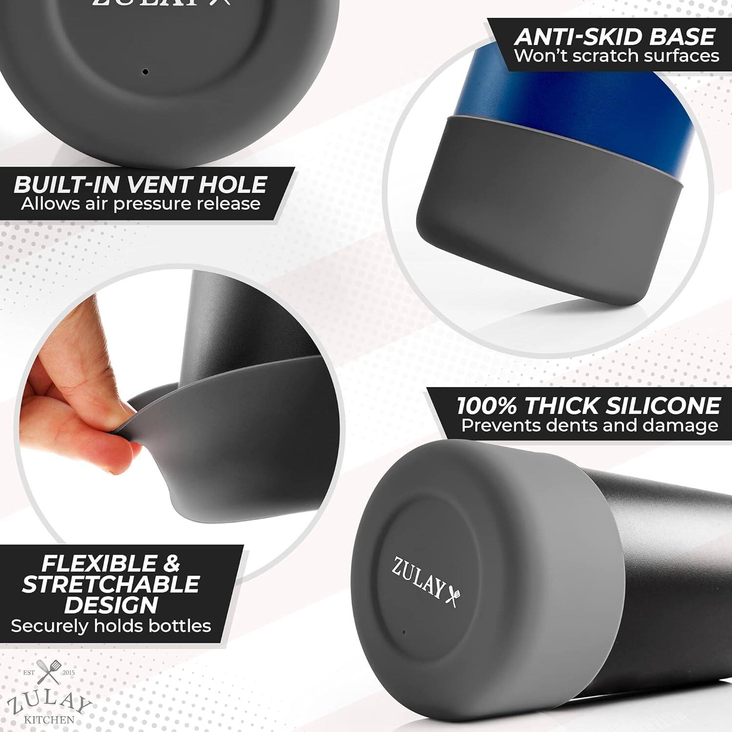 - **ANTI-SKID BASE**  
  Won't scratch surfaces

- **BUILT-IN VENT HOLE**  
  Allows air pressure release

- **100% THICK SILICONE**  
  Prevents dents and damage

- **FLEXIBLE & STRETCHABLE DESIGN**  
  Securely holds bottles

- **ZULAY KITCHEN**  
  *EST. 2015*