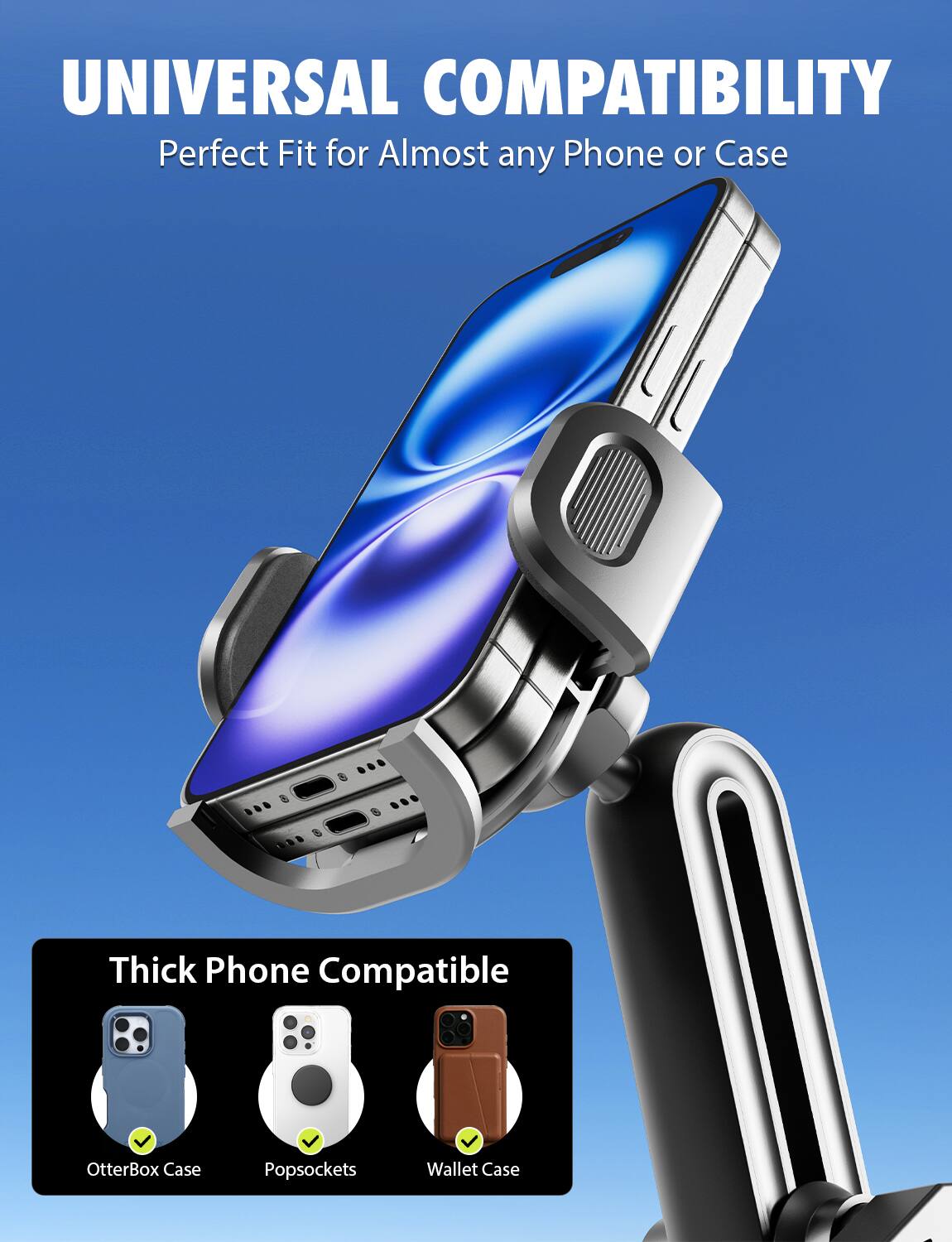 UNIVERSAL COMPATIBILITY  
Perfect Fit for Almost any Phone or Case  

Thick Phone Compatible  
- OtterBox Case  
- Popsockets  
- Wallet Case