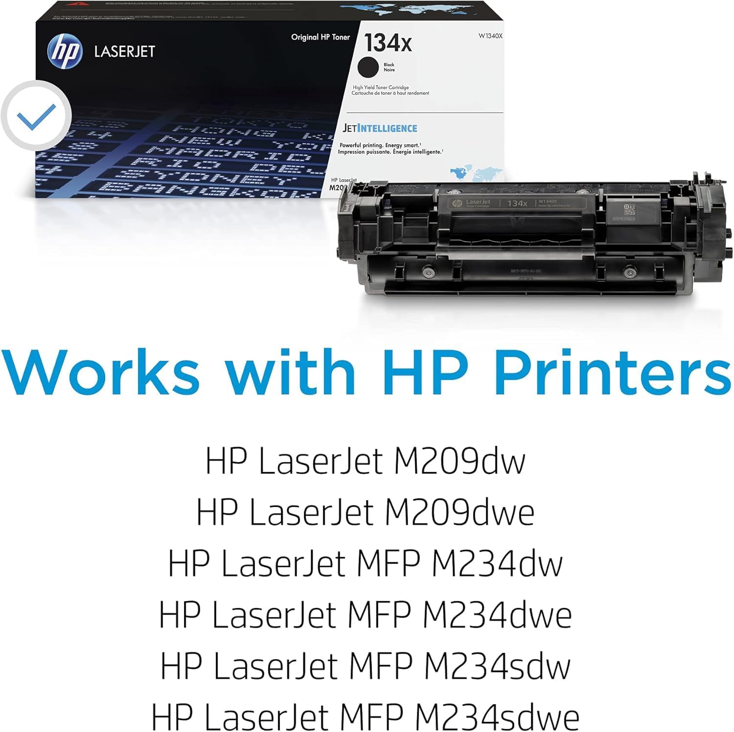hp LASERJET Original HP Toner 134x - Mal Taid Sooa Cariraye atae de - E -ndenent W V1S4DE JETINTELLIGENCE Powerful printing Energy unan Impression pvlssante Evergie intelligente. - Lesge M20 Laseriet 13/K DU S Works with HP Printers HP LaserJet M209dw HP LaserJet M209dwe HP LaserJet MFP M234dw HP LaserJet MFP M234dwe HP LaserJet MFP M234sdw HP LaserJet MFP M234sdwe

Works with HP Printers

HP LaserJet M209dw  
HP LaserJet M209dwe  
HP LaserJet MFP M234dw  
HP LaserJet MFP M234dwe  
HP LaserJet MFP M234sdw  
HP LaserJet MFP M234sdwe
