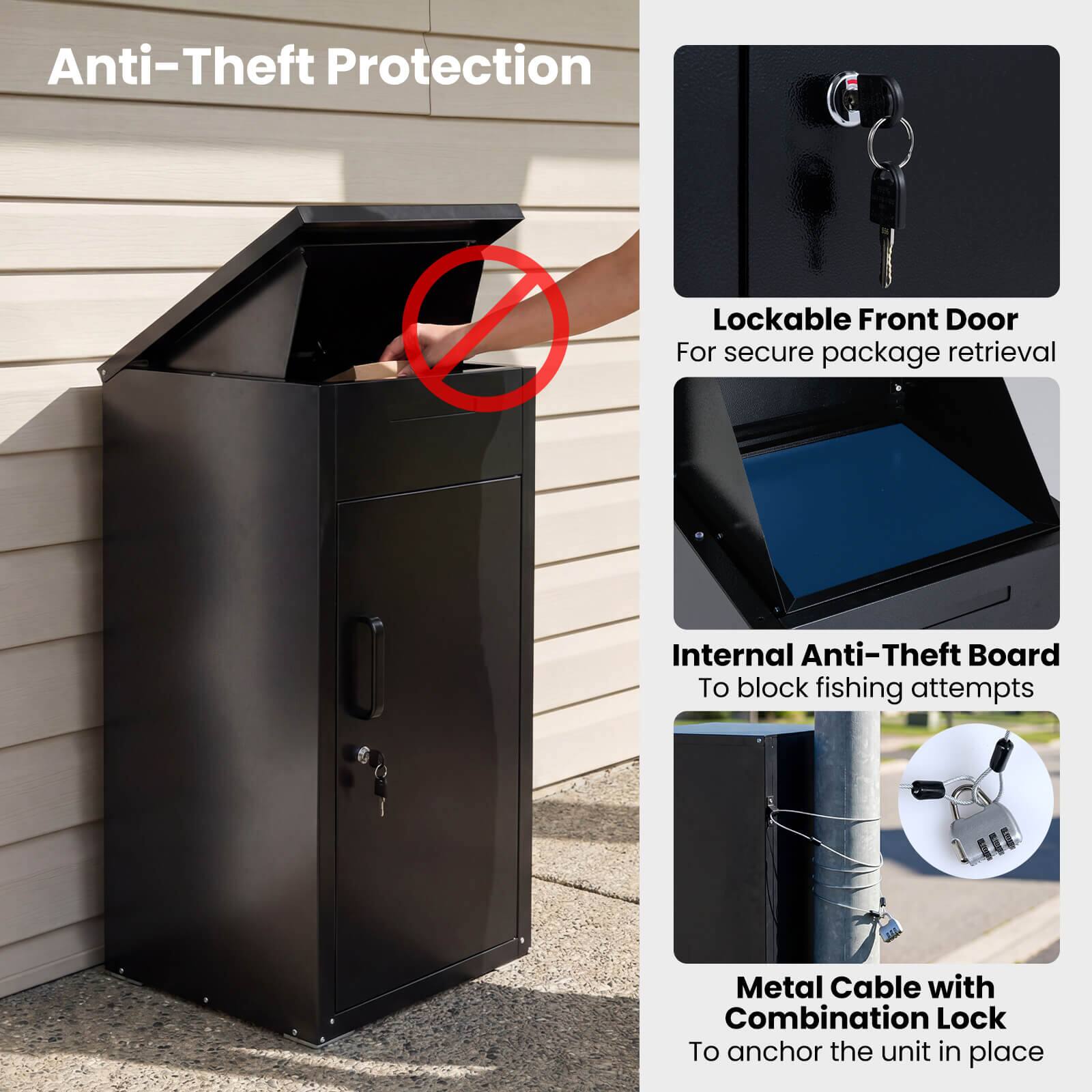 Anti-Theft Protection

- Lockable Front Door
  - For secure package retrieval

- Internal Anti-Theft Board
  - To block fishing attempts

- Metal Cable with Combination Lock
  - To anchor the unit in place