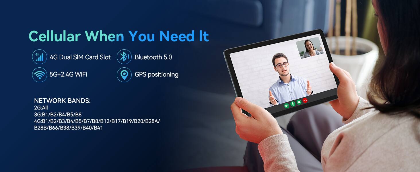 Cellular When You Need It

- 4G Dual SIM Card Slot
- Bluetooth 5.0
- 5G+2.4G WiFi
- GPS positioning

NETWORK BANDS:
2G: All
3G: B1/B2/B4/B5/B8
4G: B1/B2/B3/B4/B5/B7/B8/B12/B17/B19/B20/B28A/B28B/B66/B38/B39/B40/B41