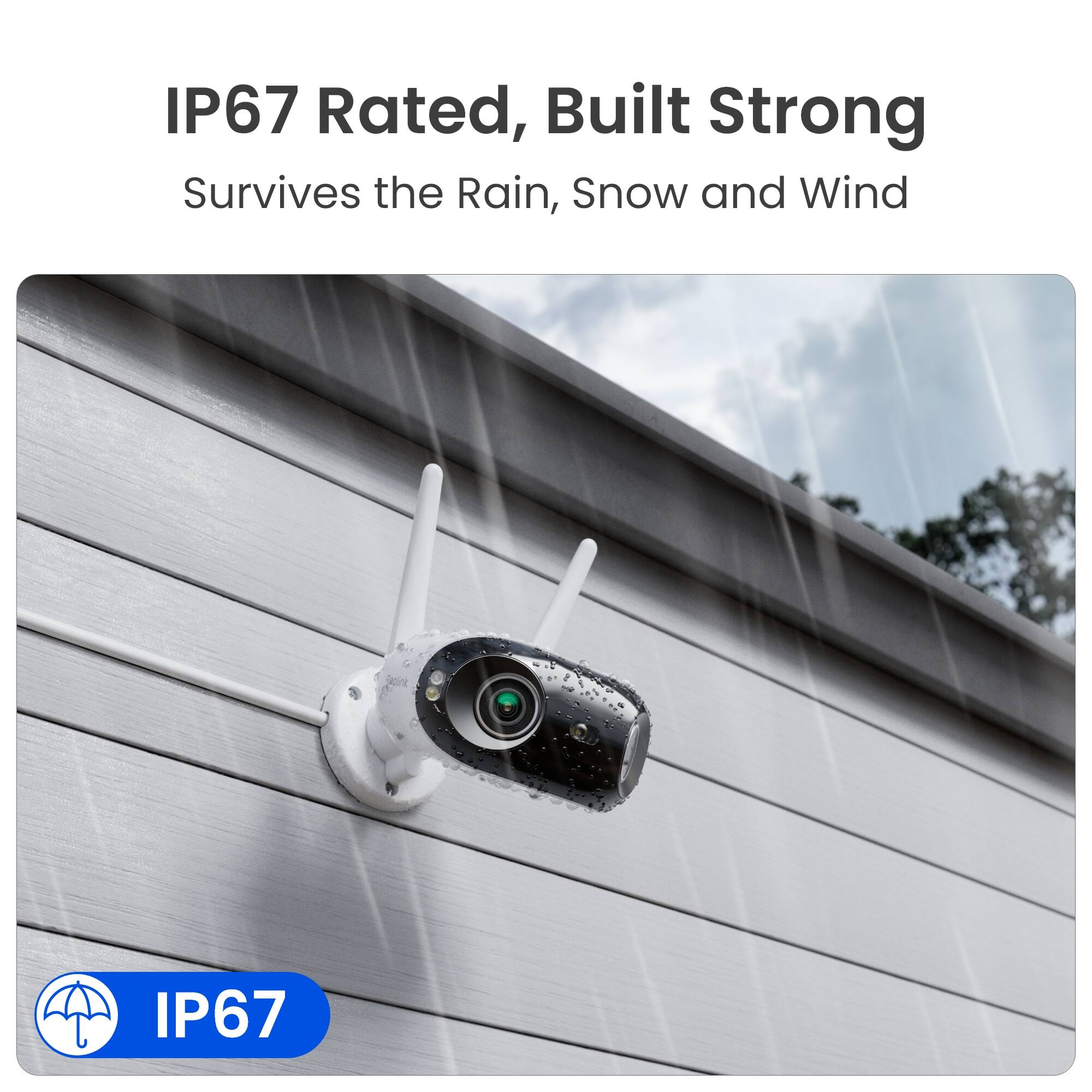 IP67 Rated, Built Strong  
Survives the Rain, Snow and Wind