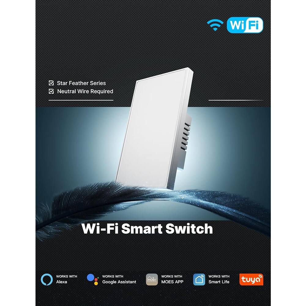 Wi-Fi Smart Switch

Star Feather Series  
Neutral Wire Required

Wi-Fi

Wi-Fi Smart Switch

WORKS WITH  
Alexa

WORKS WITH  
Google Assistant

WORKS WITH  
MOES APP

WORKS WITH  
Smart Life

tuya