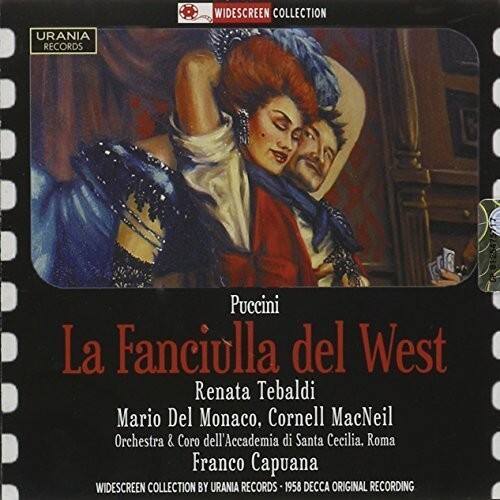 WIDESCREEN COLLECTION  
URANIA RECORDS  

Puccini  
La Fanciulla del West  

Renata Tebaldi  
Mario Del Monaco, Cornell MacNeil  
Orchestra & Coro dell'Accademia di Santa Cecilia, Roma  
Franco Capuana  

WIDESCREEN COLLECTION BY URANIA RECORDS - 1958  
1958 DECCA ORIGINAL RECORDING